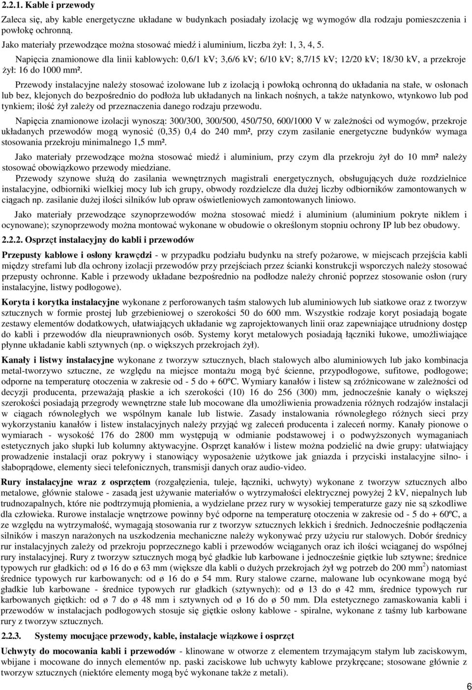 Napięcia znamionowe dla linii kablowych: 0,6/1 kv; 3,6/6 kv; 6/10 kv; 8,7/15 kv; 12/20 kv; 18/30 kv, a przekroje Ŝył: 16 do 1000 mm².