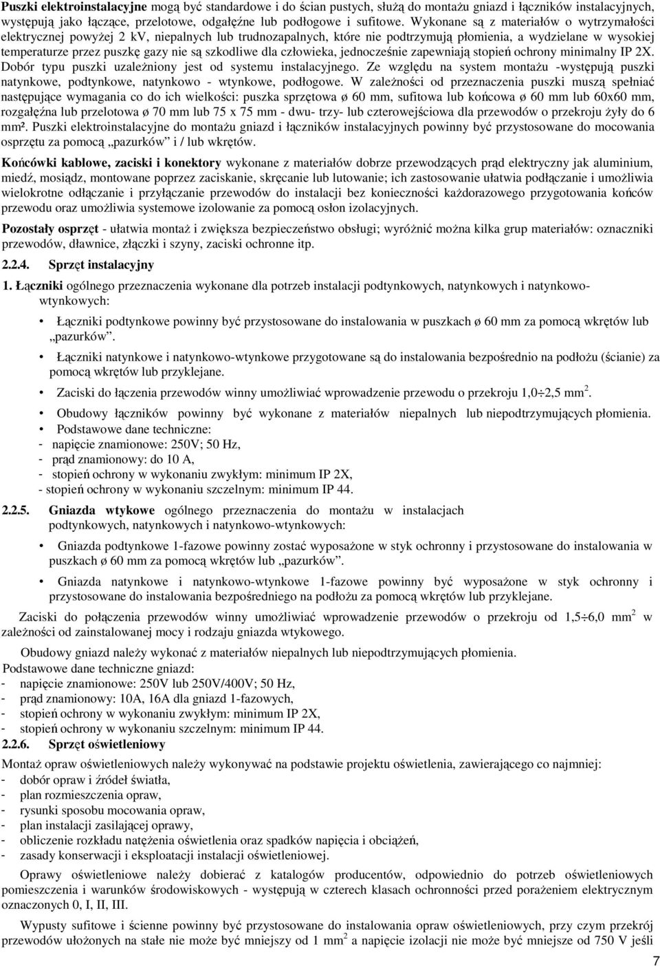 szkodliwe dla człowieka, jednocześnie zapewniają stopień ochrony minimalny IP 2X. Dobór typu puszki uzaleŝniony jest od systemu instalacyjnego.