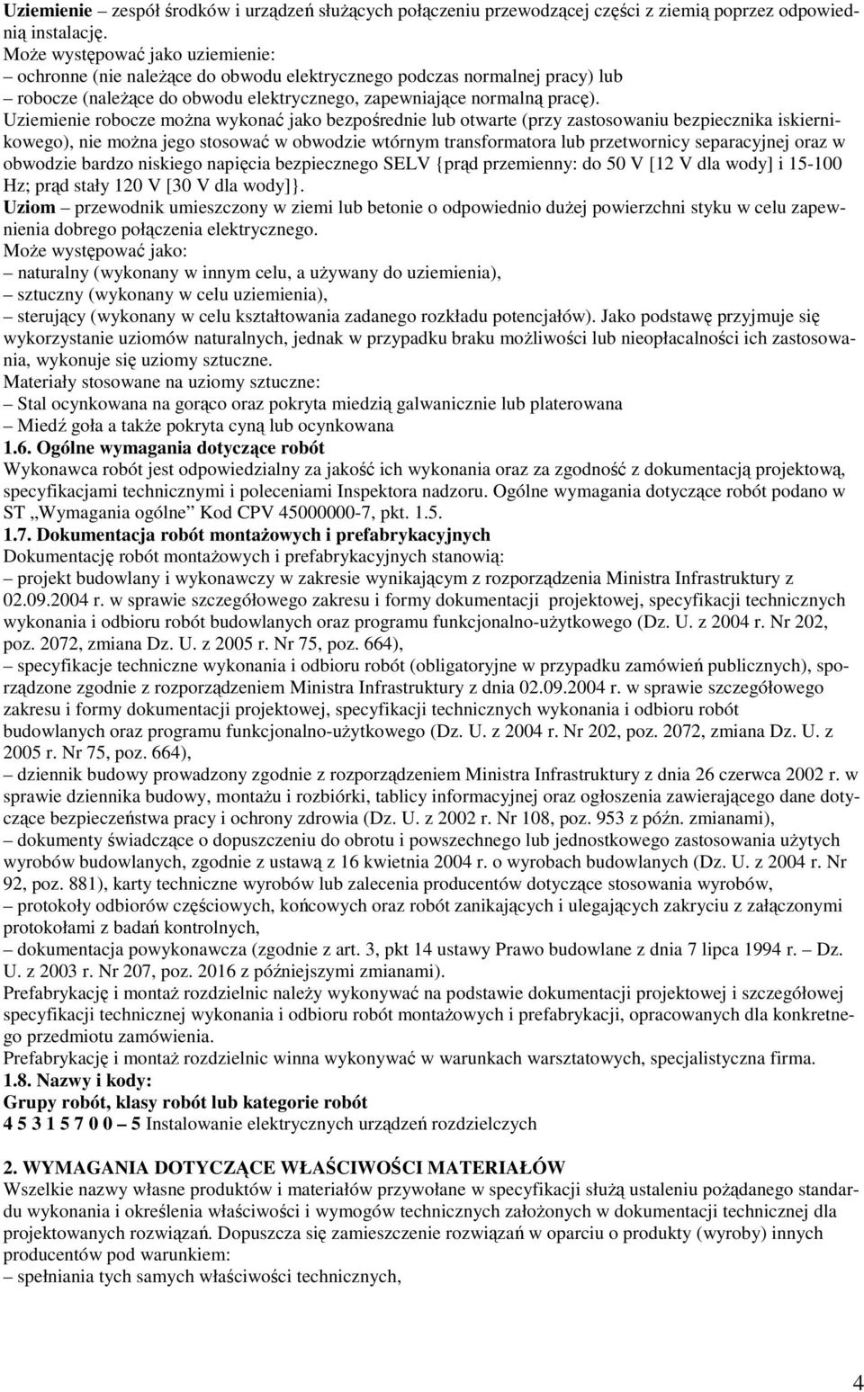 Uziemienie robocze moŝna wykonać jako bezpośrednie lub otwarte (przy zastosowaniu bezpiecznika iskiernikowego), nie moŝna jego stosować w obwodzie wtórnym transformatora lub przetwornicy separacyjnej