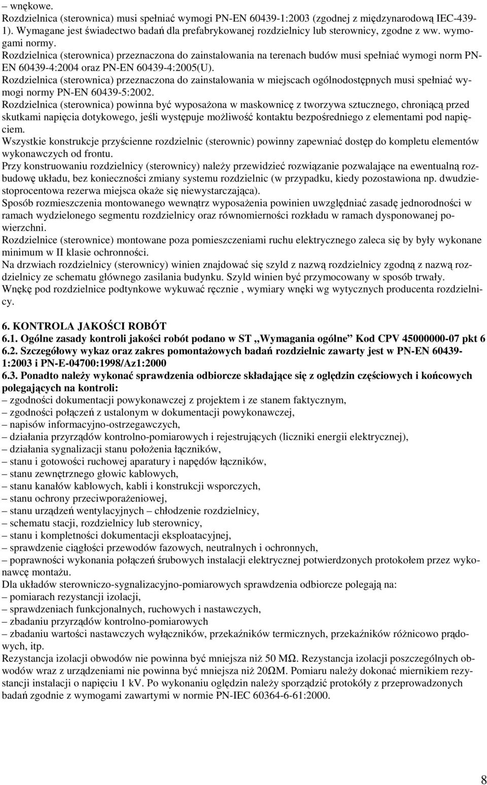 Rozdzielnica (sterownica) przeznaczona do zainstalowania na terenach budów musi spełniać wymogi norm PN- EN 60439-4:2004 oraz PN-EN 60439-4:2005(U).