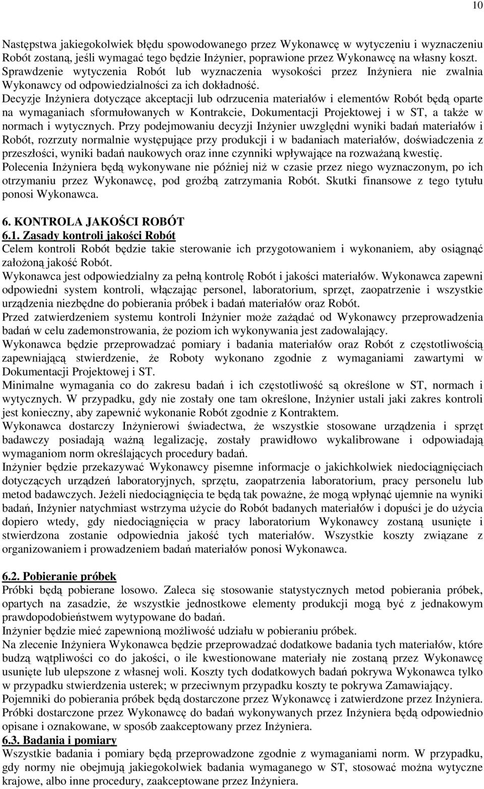 Decyzje InŜyniera dotyczące akceptacji lub odrzucenia materiałów i elementów Robót będą oparte na wymaganiach sformułowanych w Kontrakcie, Dokumentacji Projektowej i w ST, a takŝe w normach i