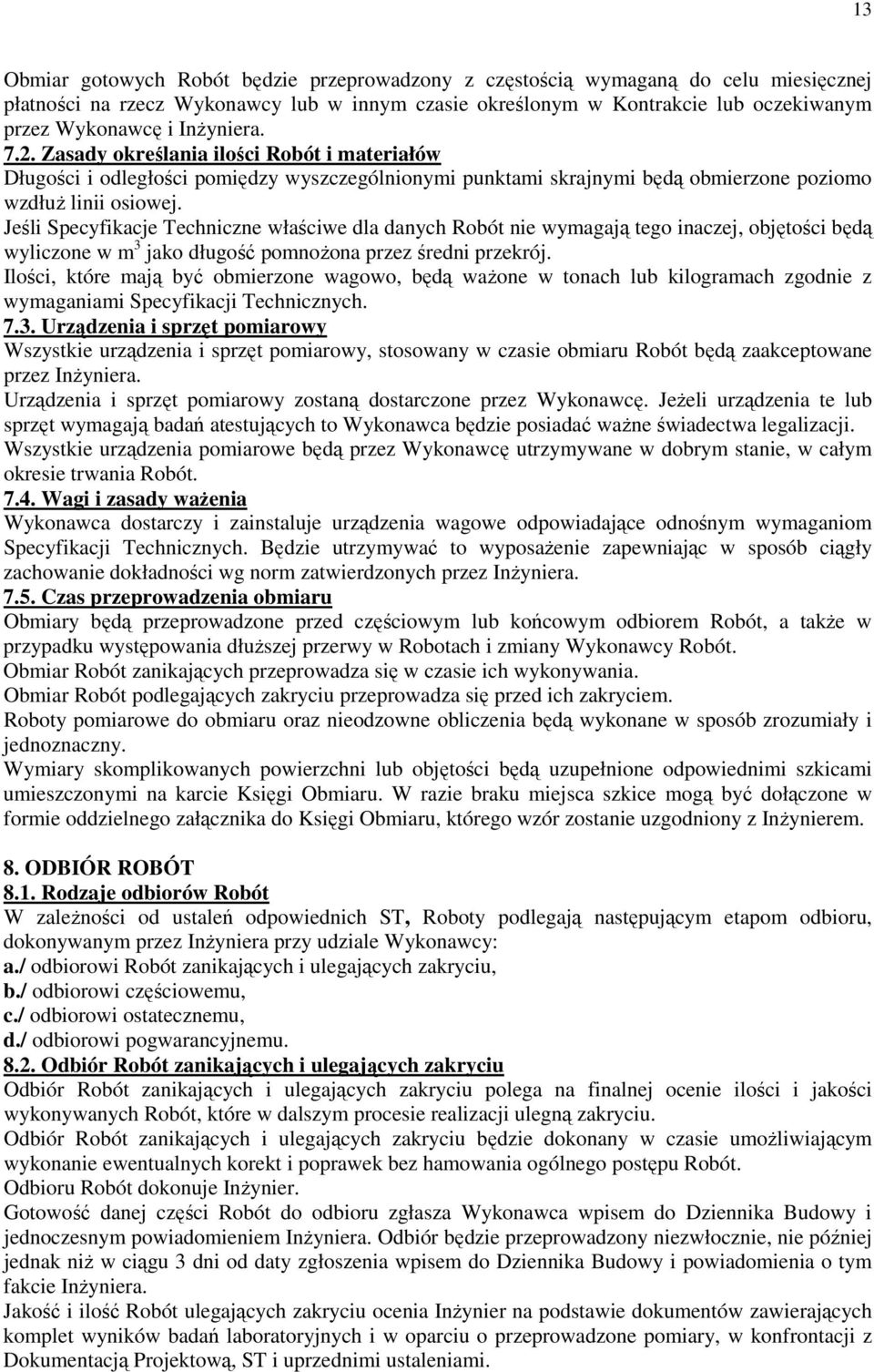 Jeśli Specyfikacje Techniczne właściwe dla danych Robót nie wymagają tego inaczej, objętości będą wyliczone w m 3 jako długość pomnoŝona przez średni przekrój.