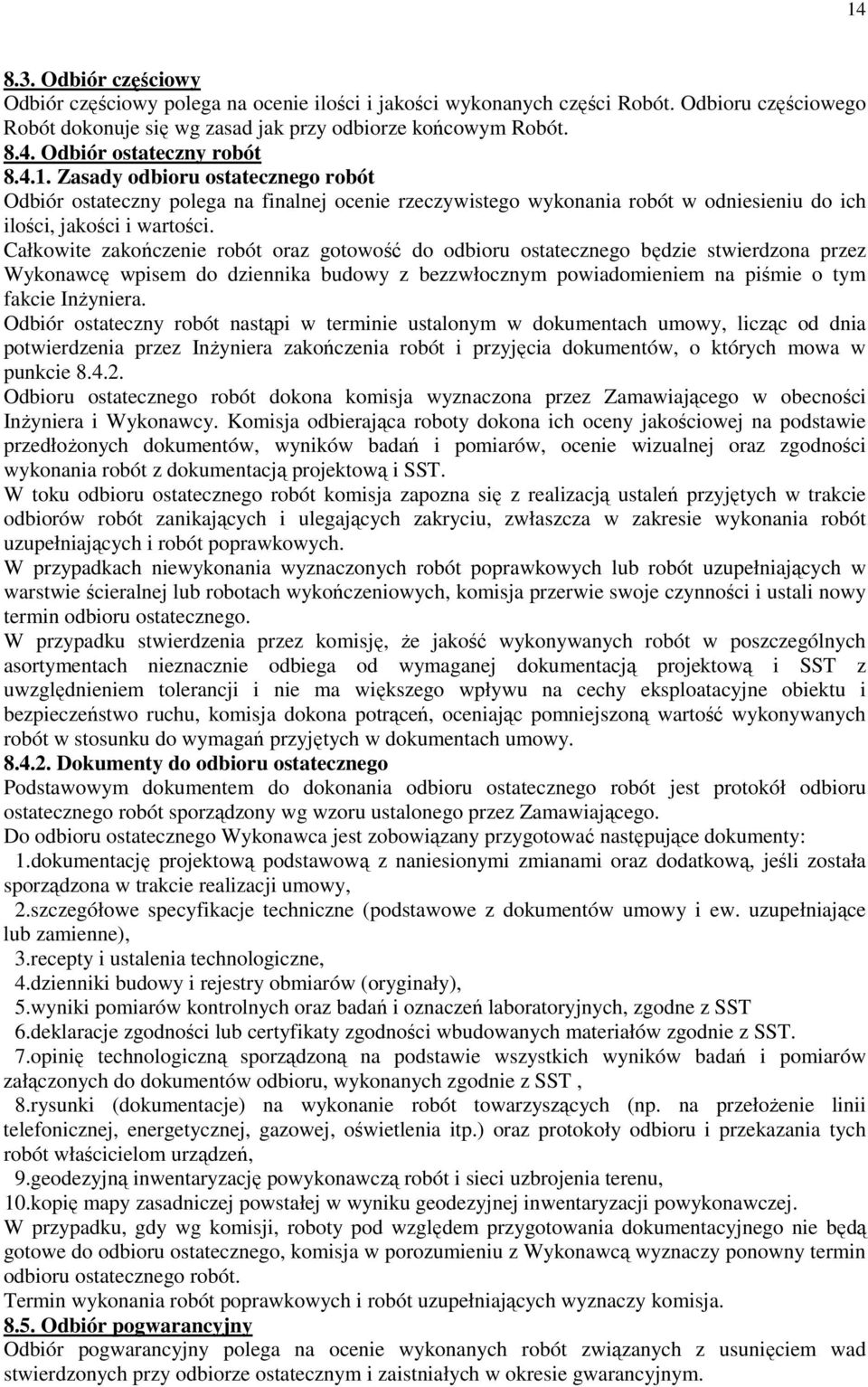 Całkowite zakończenie robót oraz gotowość do odbioru ostatecznego będzie stwierdzona przez Wykonawcę wpisem do dziennika budowy z bezzwłocznym powiadomieniem na piśmie o tym fakcie InŜyniera.