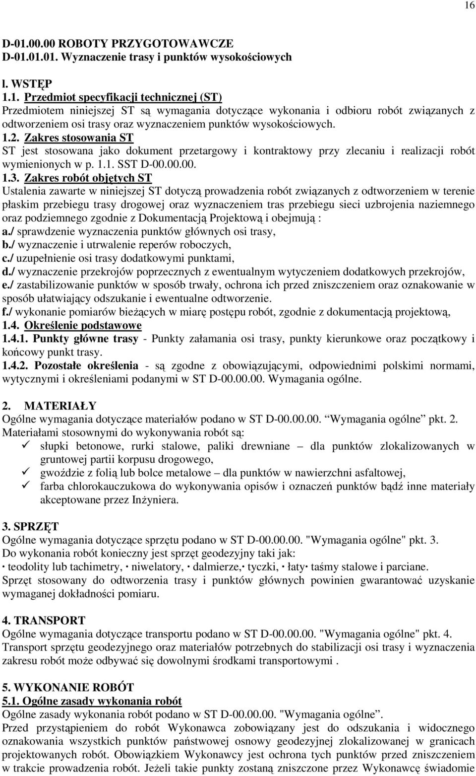 Zakres robót objętych ST Ustalenia zawarte w niniejszej ST dotyczą prowadzenia robót związanych z odtworzeniem w terenie płaskim przebiegu trasy drogowej oraz wyznaczeniem tras przebiegu sieci