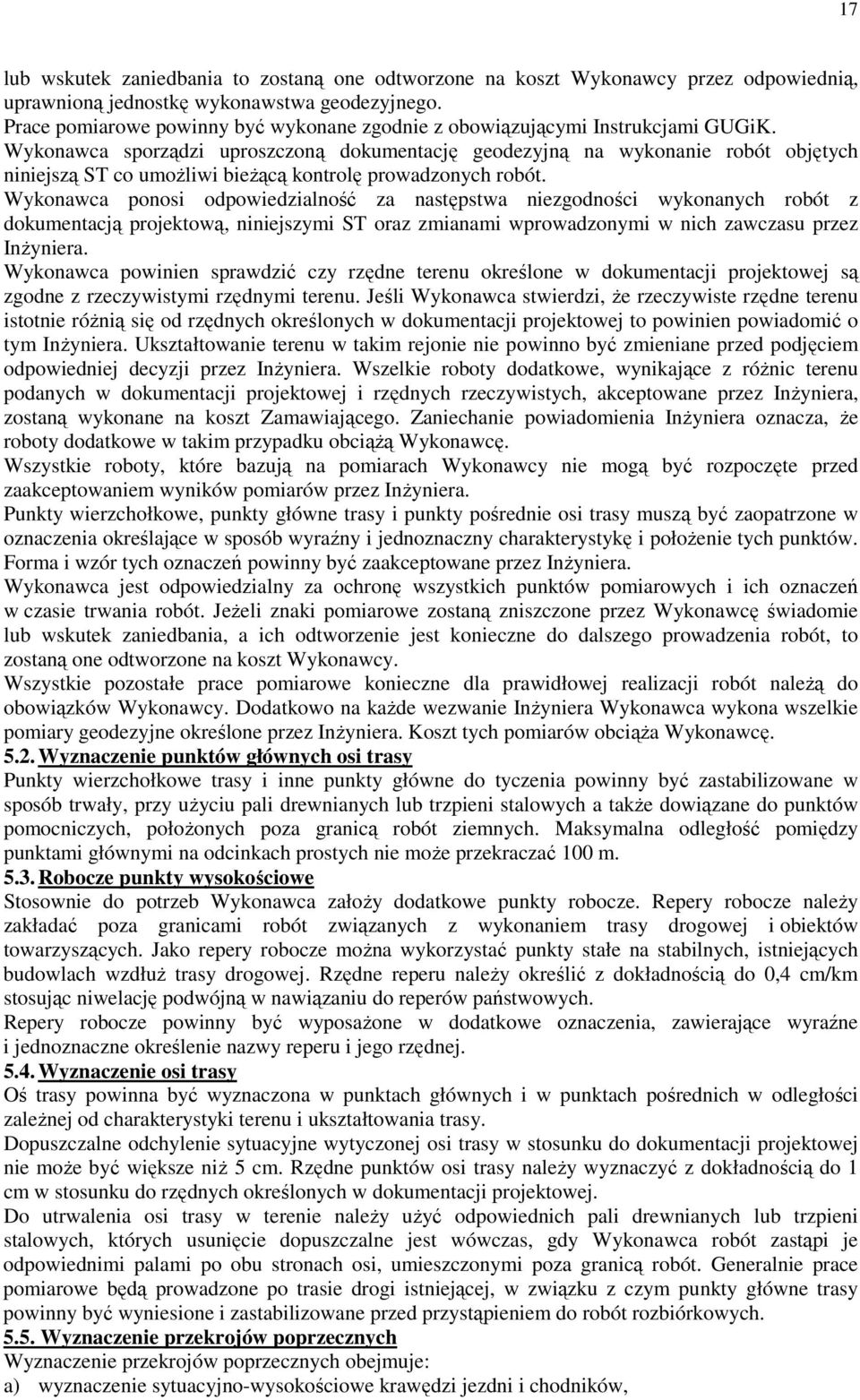 Wykonawca sporządzi uproszczoną dokumentację geodezyjną na wykonanie robót objętych niniejszą ST co umoŝliwi bieŝącą kontrolę prowadzonych robót.