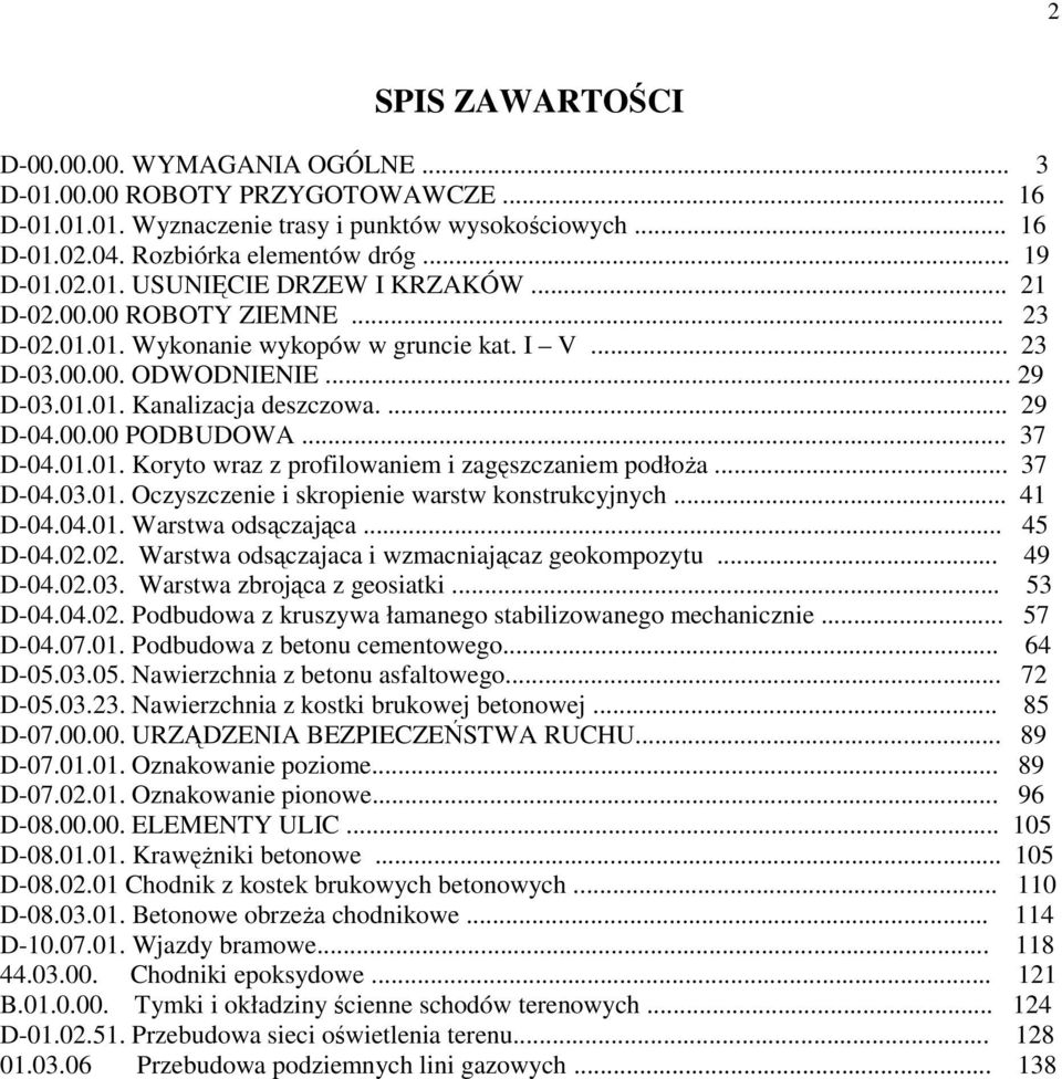 00.00 PODBUDOWA... 37 D-04.01.01. Koryto wraz z profilowaniem i zagęszczaniem podłoŝa... 37 D-04.03.01. Oczyszczenie i skropienie warstw konstrukcyjnych... 41 D-04.04.01. Warstwa odsączająca... 45 D-04.