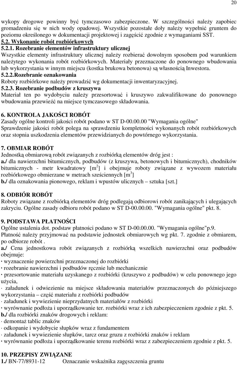 Rozebranie elementów infrastruktury ulicznej Wszystkie elementy infrastruktury ulicznej naleŝy rozbierać dowolnym sposobem pod warunkiem naleŝytego wykonania robót rozbiórkowych.