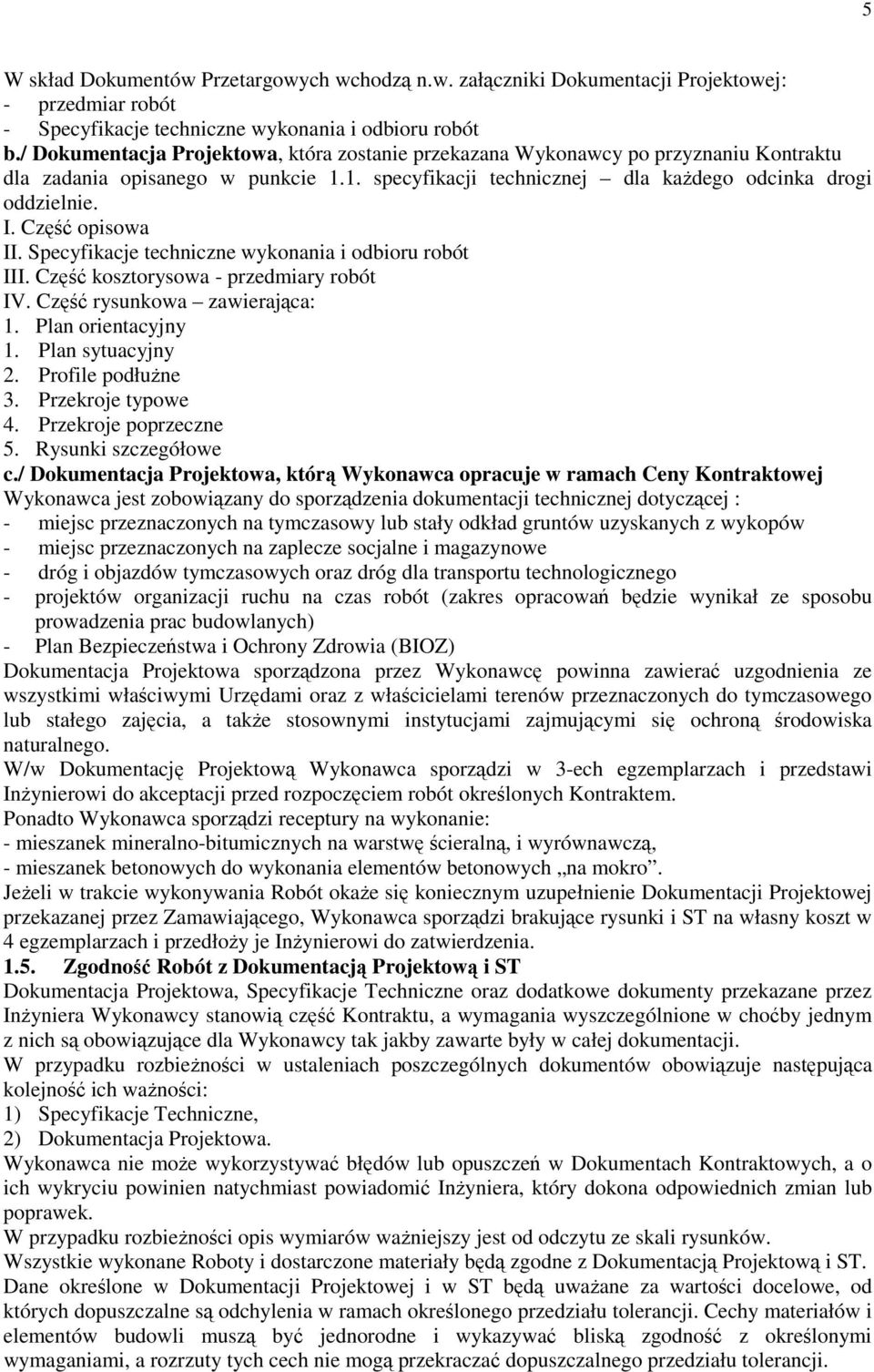 Część opisowa II. Specyfikacje techniczne wykonania i odbioru robót III. Część kosztorysowa - przedmiary robót IV. Część rysunkowa zawierająca: 1. Plan orientacyjny 1. Plan sytuacyjny 2.