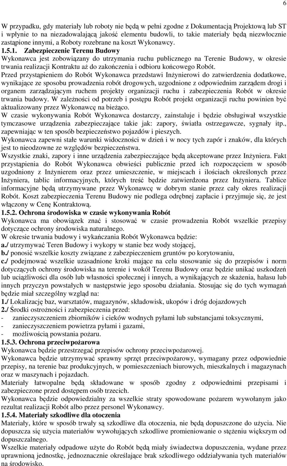 5.1. Zabezpieczenie Terenu Budowy Wykonawca jest zobowiązany do utrzymania ruchu publicznego na Terenie Budowy, w okresie trwania realizacji Kontraktu aŝ do zakończenia i odbioru końcowego Robót.