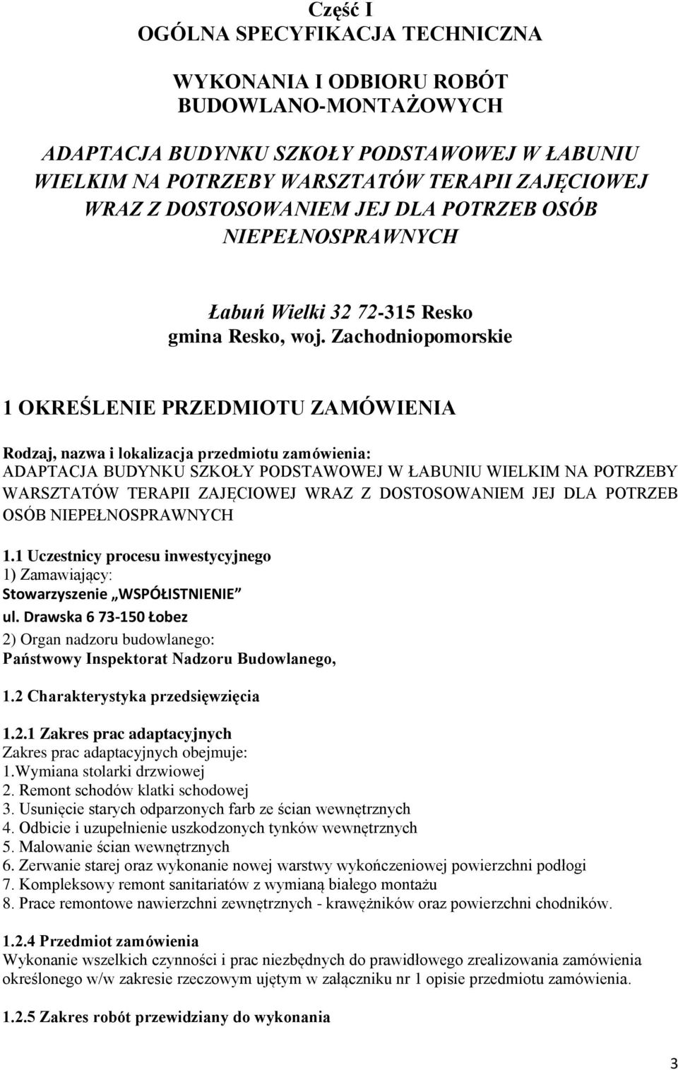 Zachodniopomorskie 1 OKREŚLENIE PRZEDMIOTU ZAMÓWIENIA Rodzaj, nazwa i lokalizacja przedmiotu zamówienia: ADAPTACJA BUDYNKU SZKOŁY PODSTAWOWEJ W ŁABUNIU WIELKIM NA POTRZEBY WARSZTATÓW TERAPII