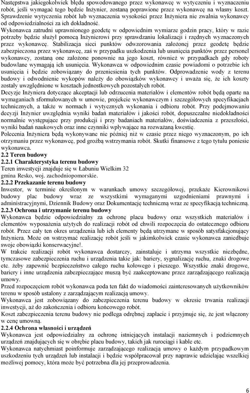 Wykonawca zatrudni uprawnionego geodetę w odpowiednim wymiarze godzin pracy, który w razie potrzeby będzie służył pomocą Inżynierowi przy sprawdzaniu lokalizacji i rzędnych wyznaczonych przez