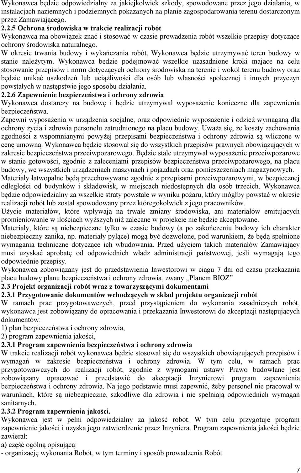 W okresie trwania budowy i wykańczania robót, Wykonawca będzie utrzymywać teren budowy w stanie należytym.