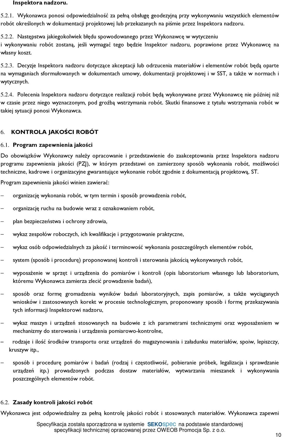 2.2. Następstwa jakiegokolwiek błędu spowodowanego przez Wykonawcę w wytyczeniu i wykonywaniu robót zostaną, jeśli wymagać tego będzie Inspektor nadzoru, poprawione przez Wykonawcę na własny koszt. 5.