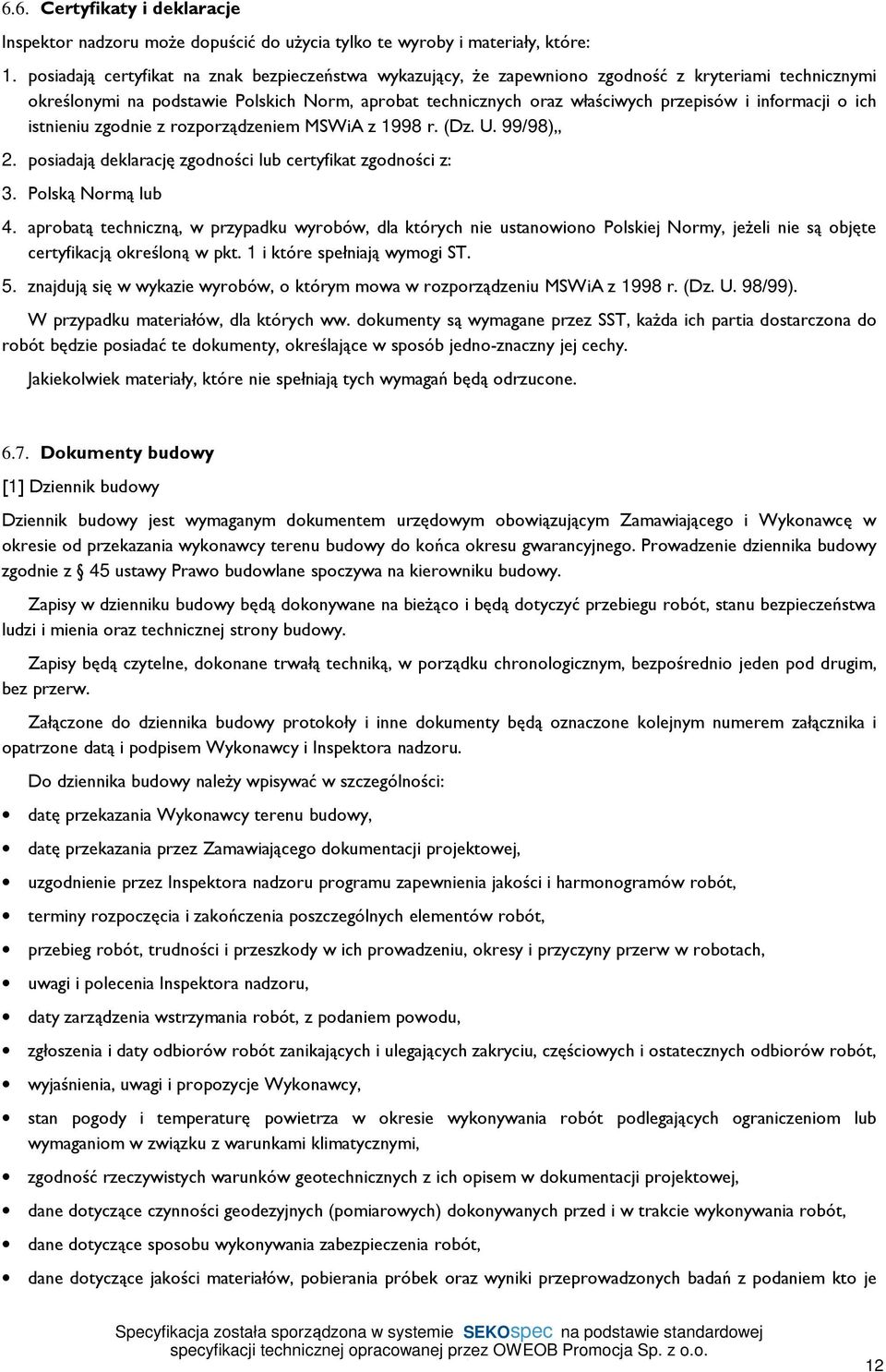 informacji o ich istnieniu zgodnie z rozporządzeniem MSWiA z 1998 r. (Dz. U. 99/98),, 2. posiadają deklarację zgodności lub certyfikat zgodności z: 3. Polską Normą lub 4.