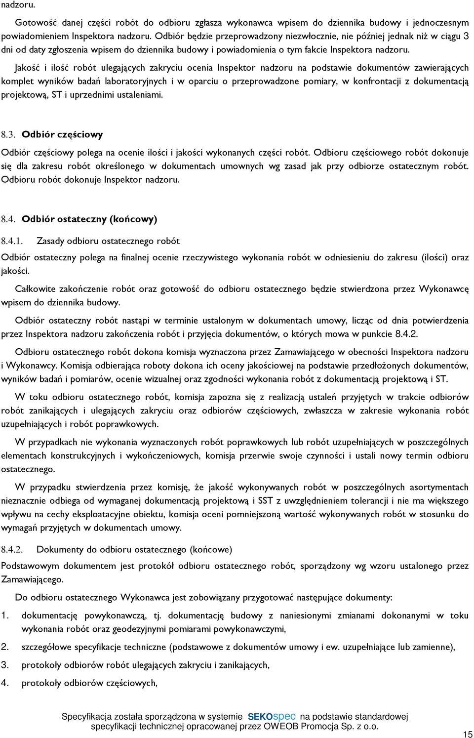 Jakość i ilość robót ulegających zakryciu ocenia Inspektor nadzoru na podstawie dokumentów zawierających komplet wyników badań laboratoryjnych i w oparciu o przeprowadzone pomiary, w konfrontacji z