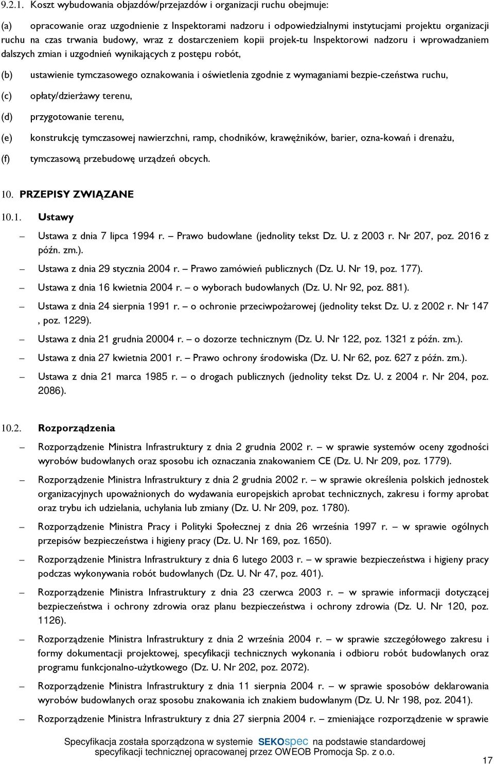 budowy, wraz z dostarczeniem kopii projek tu Inspektorowi nadzoru i wprowadzaniem dalszych zmian i uzgodnień wynikających z postępu robót, (b) (c) (d) (e) (f) ustawienie tymczasowego oznakowania i