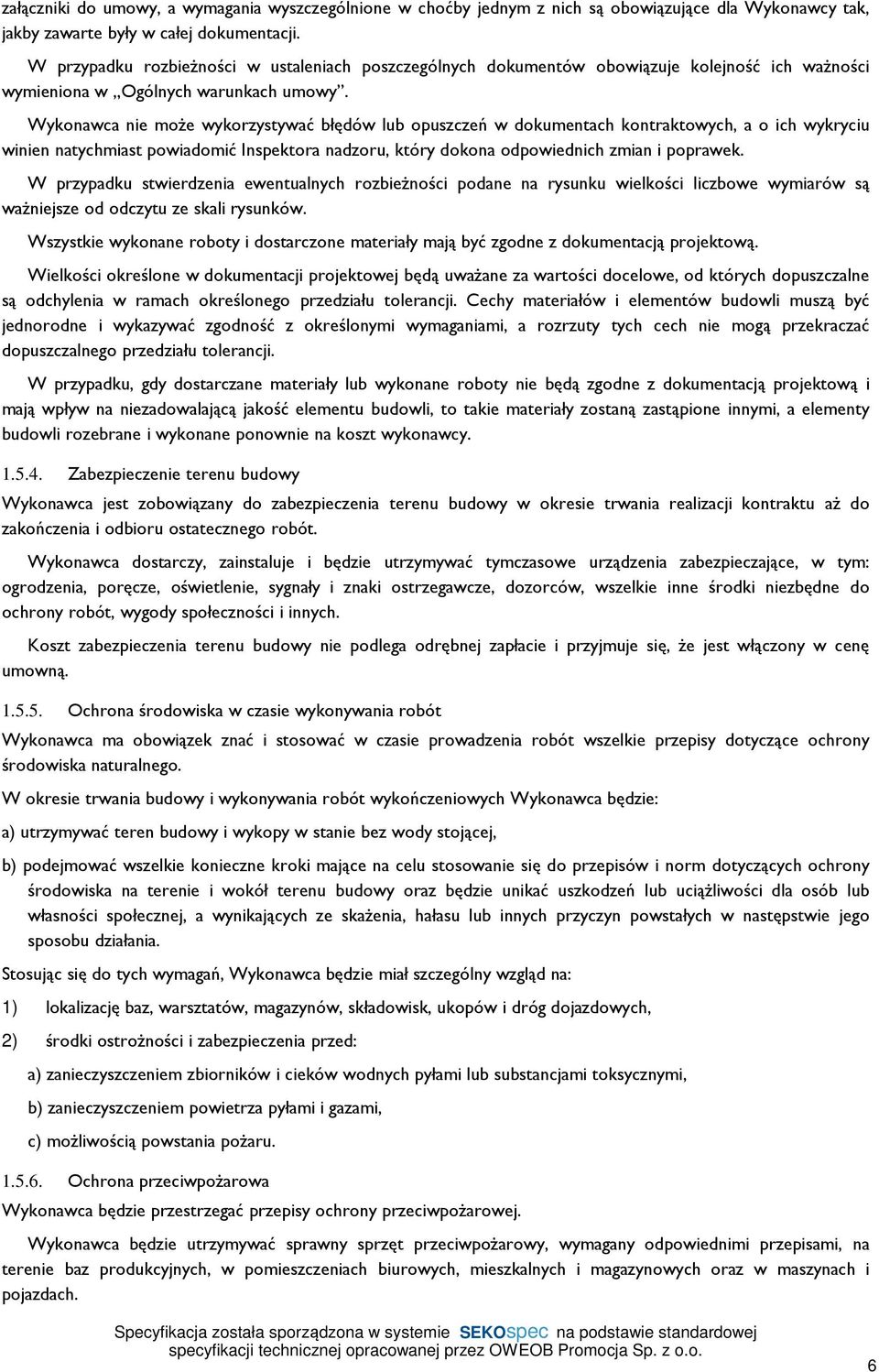 Wykonawca nie może wykorzystywać błędów lub opuszczeń w dokumentach kontraktowych, a o ich wykryciu winien natychmiast powiadomić Inspektora nadzoru, który dokona odpowiednich zmian i poprawek.