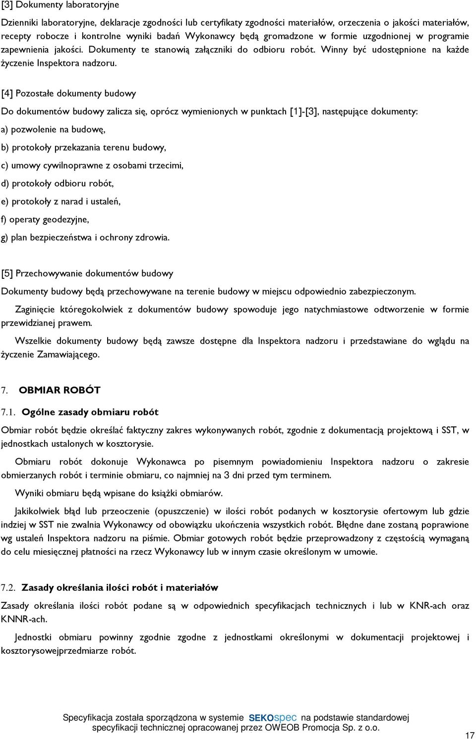 [4] Pozostałe dokumenty budowy Do dokumentów budowy zalicza się, oprócz wymienionych w punktach [1]-[3], następujące dokumenty: a) pozwolenie na budowę, b) protokoły przekazania terenu budowy, c)