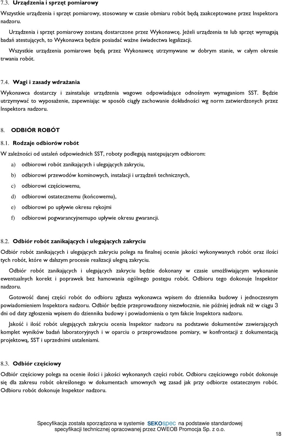 Wszystkie urządzenia pomiarowe będą przez Wykonawcę utrzymywane w dobrym stanie, w całym okresie trwania robót. 7.4.