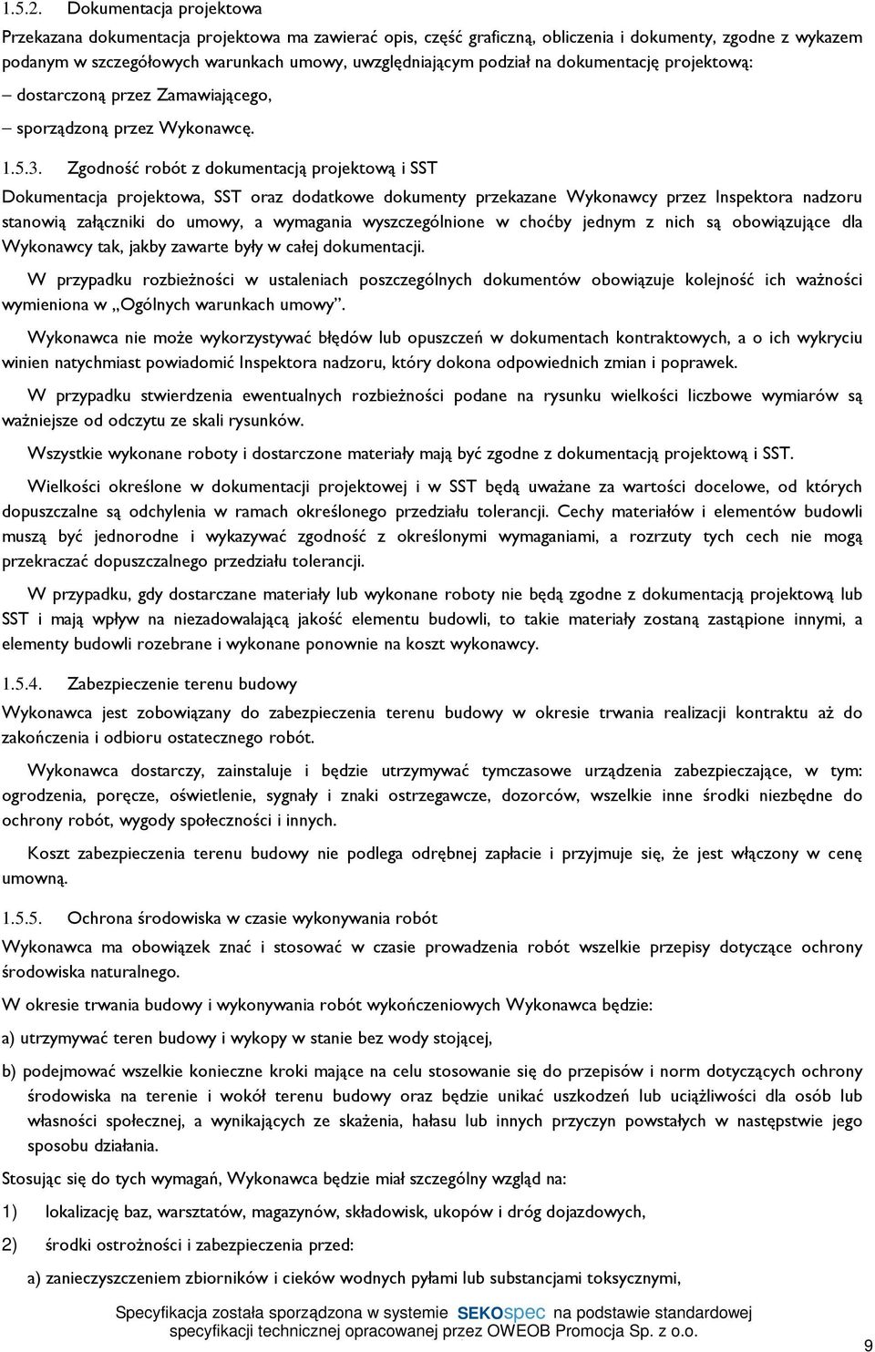 na dokumentację projektową: dostarczoną przez Zamawiającego, sporządzoną przez Wykonawcę. 1.5.3.