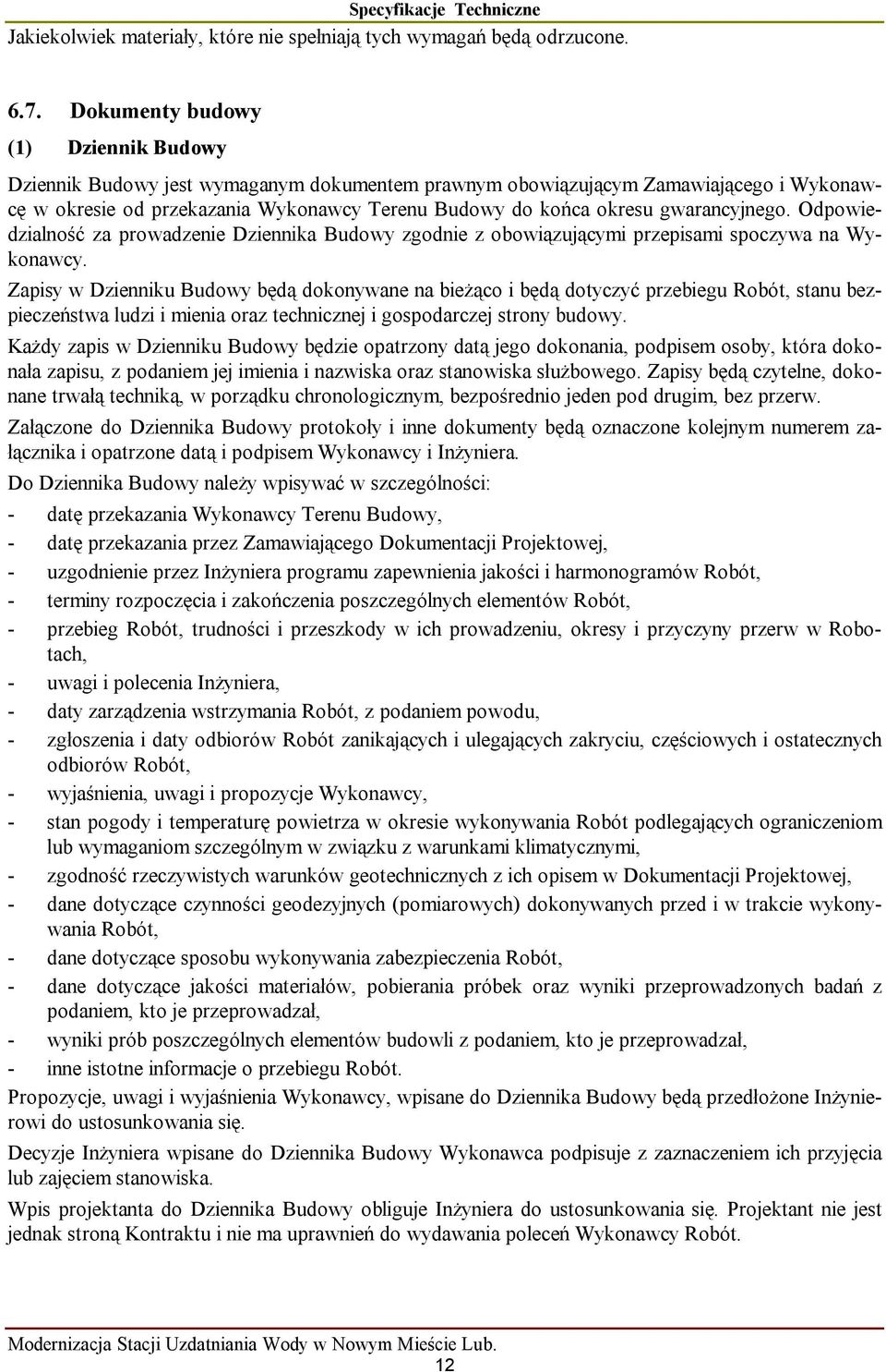 gwarancyjnego. Odpowiedzialność za prowadzenie Dziennika Budowy zgodnie z obowiązującymi przepisami spoczywa na Wykonawcy.