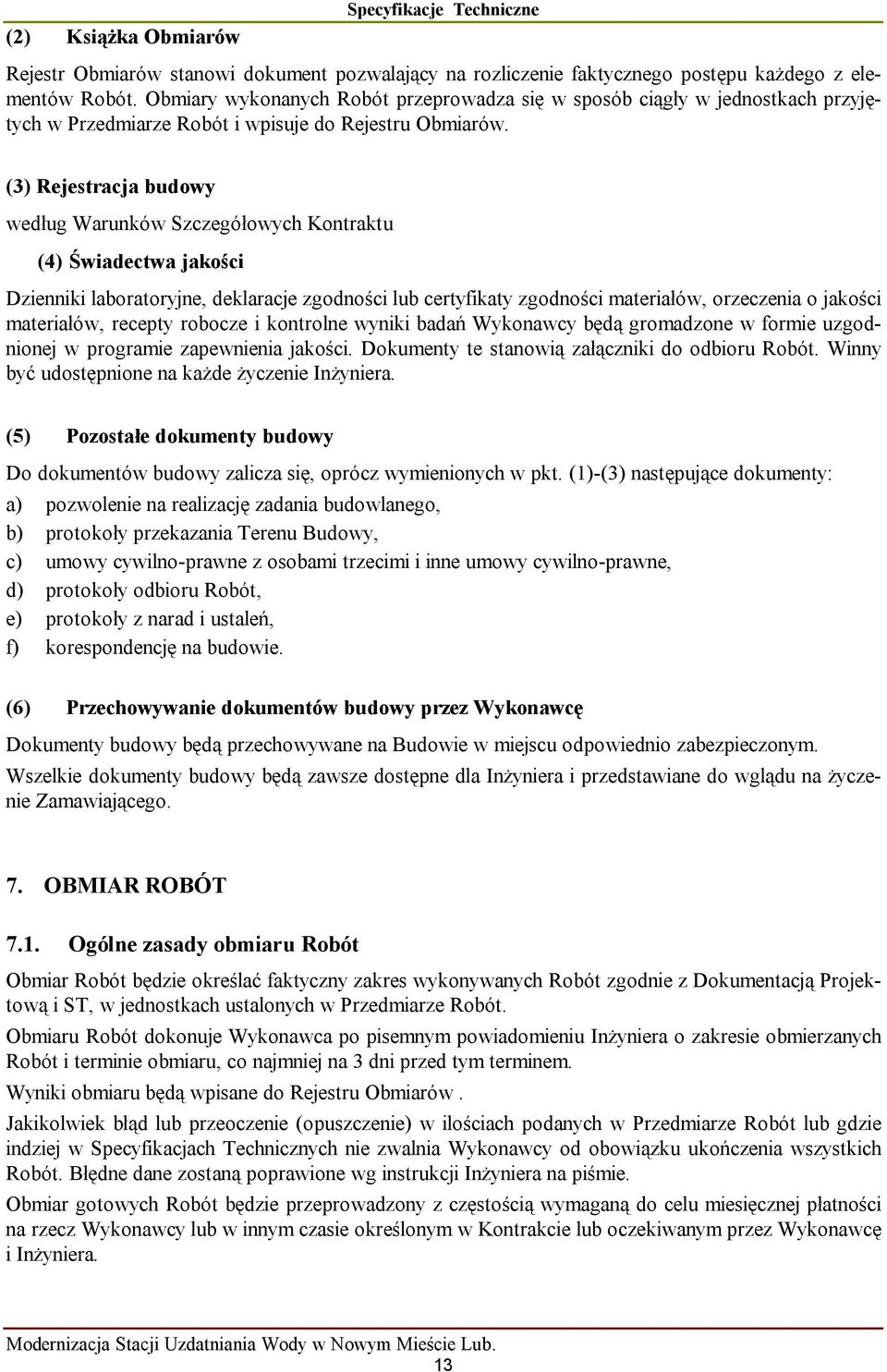 (3) Rejestracja budowy według Warunków Szczegółowych Kontraktu (4) Świadectwa jakości Dzienniki laboratoryjne, deklaracje zgodności lub certyfikaty zgodności materiałów, orzeczenia o jakości
