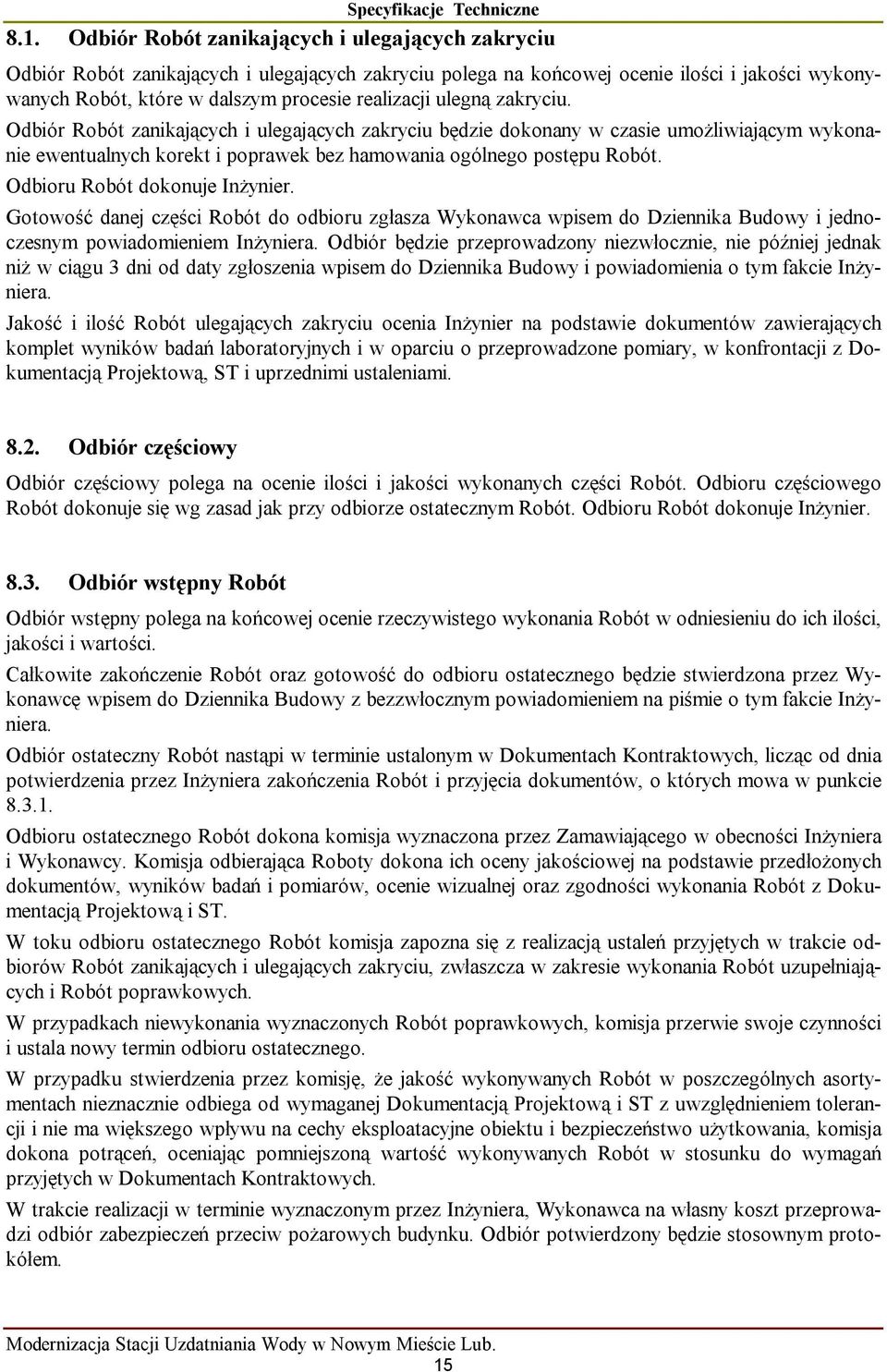Odbioru Robót dokonuje Inżynier. Gotowość danej części Robót do odbioru zgłasza Wykonawca wpisem do Dziennika Budowy i jednoczesnym powiadomieniem Inżyniera.
