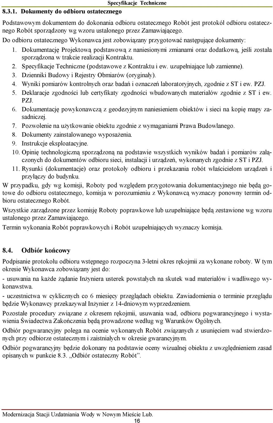 Dokumentację Projektową podstawową z naniesionymi zmianami oraz dodatkową, jeśli została sporządzona w trakcie realizacji Kontraktu. 2. Specyfikacje Techniczne (podstawowe z Kontraktu i ew.