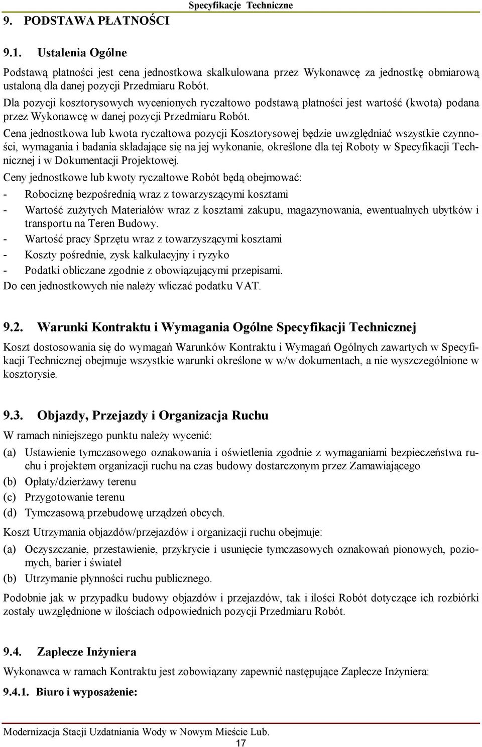 Dla pozycji kosztorysowych wycenionych ryczałtowo podstawą płatności jest wartość (kwota) podana przez Wykonawcę w danej pozycji Przedmiaru Robót.