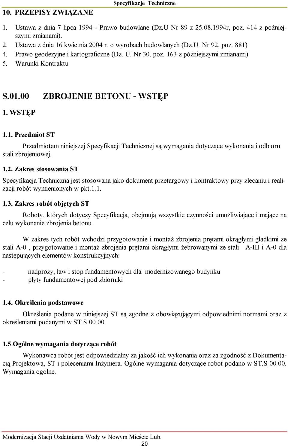 1.2. Zakres stosowania ST Specyfikacja Techniczna jest stosowana jako dokument przetargowy i kontraktowy przy zlecaniu i realizacji robót wymienionych w pkt.1.1. 1.3.
