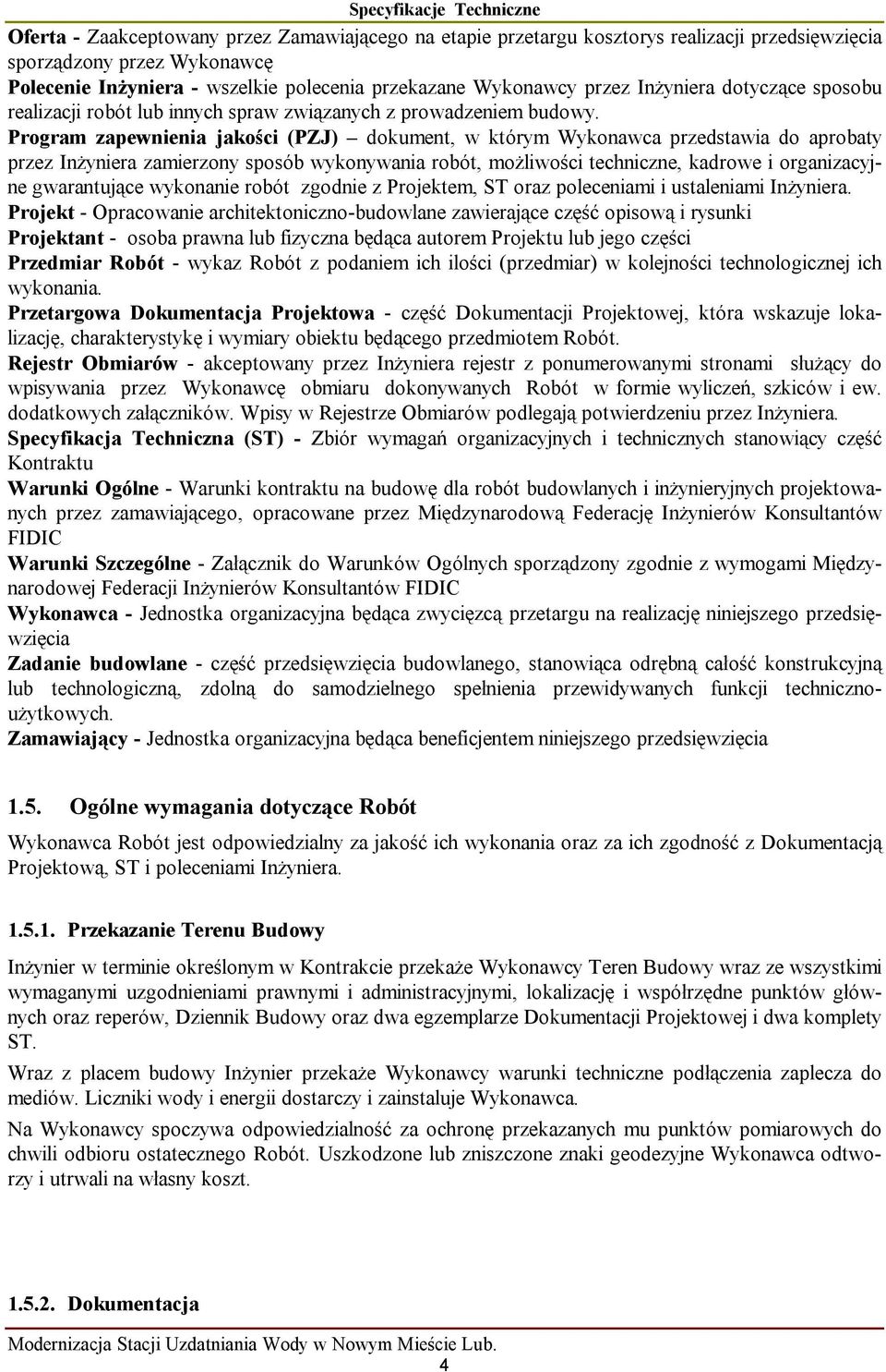 Program zapewnienia jakości (PZJ) dokument, w którym Wykonawca przedstawia do aprobaty przez Inżyniera zamierzony sposób wykonywania robót, możliwości techniczne, kadrowe i organizacyjne gwarantujące