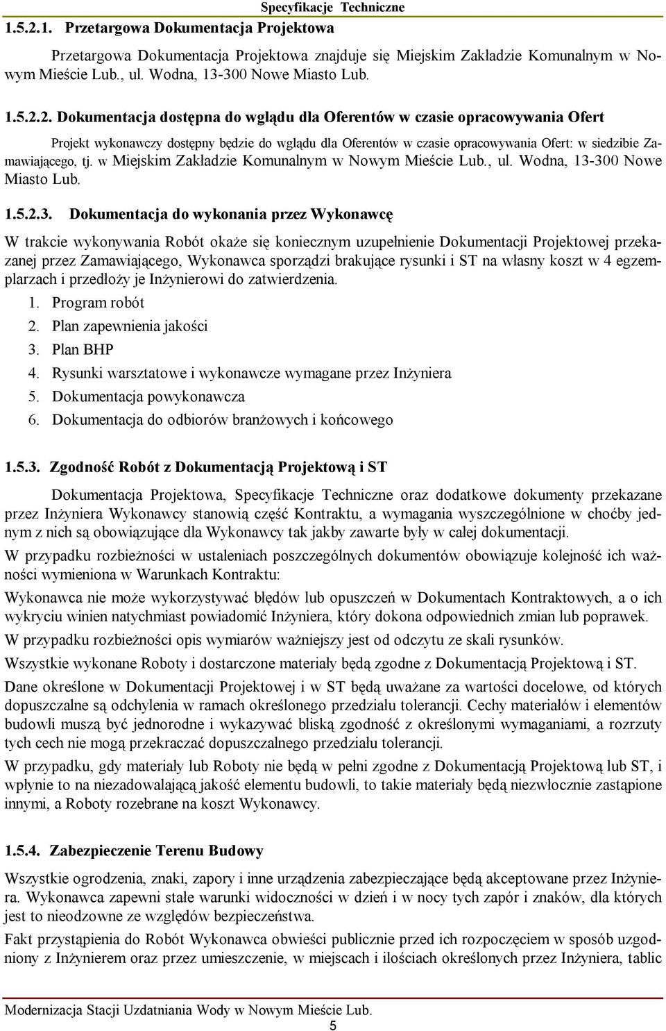 Dokumentacja dostępna do wglądu dla Oferentów w czasie opracowywania Ofert Projekt wykonawczy dostępny będzie do wglądu dla Oferentów w czasie opracowywania Ofert: w siedzibie Zamawiającego, tj.