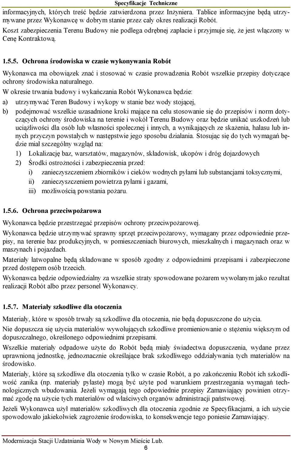 5. Ochrona środowiska w czasie wykonywania Robót Wykonawca ma obowiązek znać i stosować w czasie prowadzenia Robót wszelkie przepisy dotyczące ochrony środowiska naturalnego.