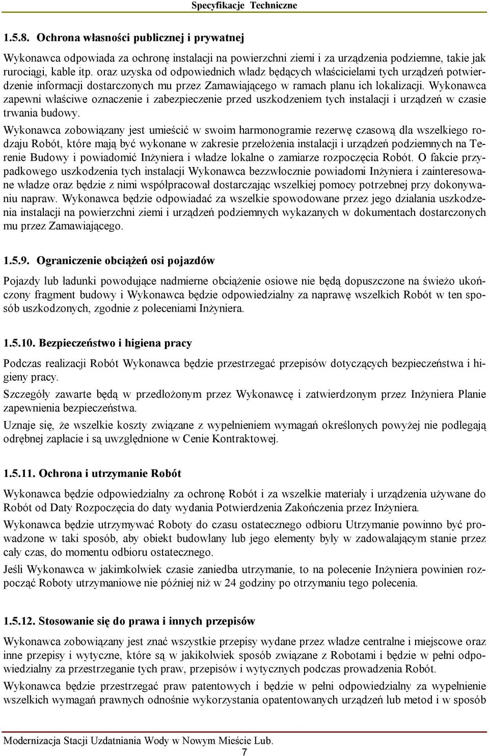 Wykonawca zapewni właściwe oznaczenie i zabezpieczenie przed uszkodzeniem tych instalacji i urządzeń w czasie trwania budowy.