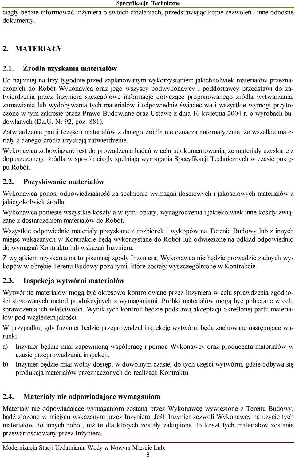 przedstawi do zatwierdzenia przez Inżyniera szczegółowe informacje dotyczące proponowanego źródła wytwarzania, zamawiania lub wydobywania tych materiałów i odpowiednie świadectwa i wszystkie wymogi