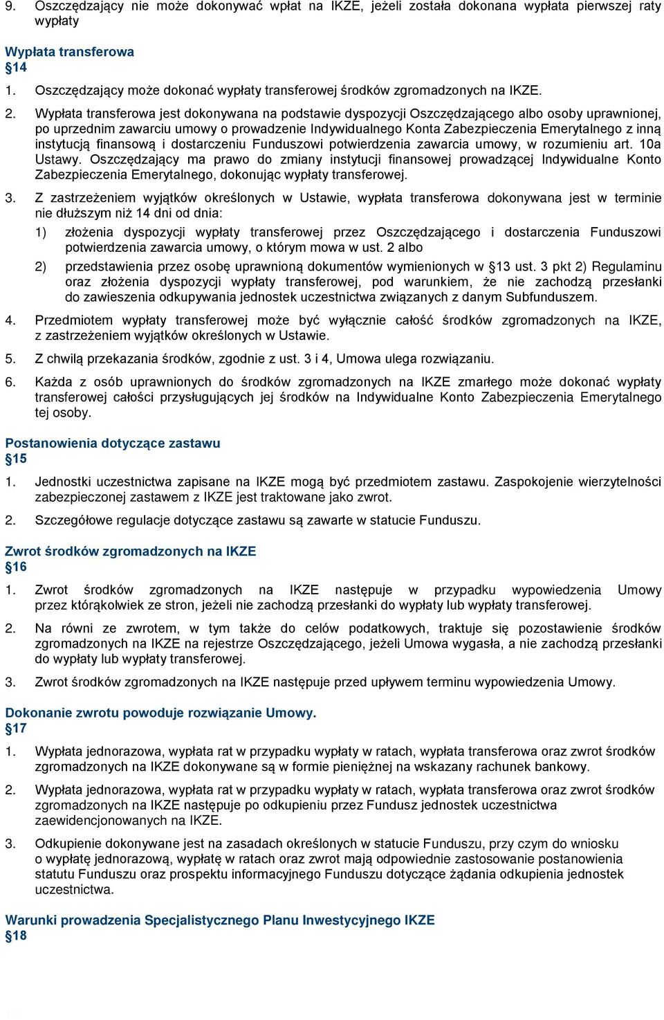 Wypłata transferowa jest dokonywana na podstawie dyspozycji Oszczędzającego albo osoby uprawnionej, po uprzednim zawarciu umowy o prowadzenie Indywidualnego Konta Zabezpieczenia Emerytalnego z inną