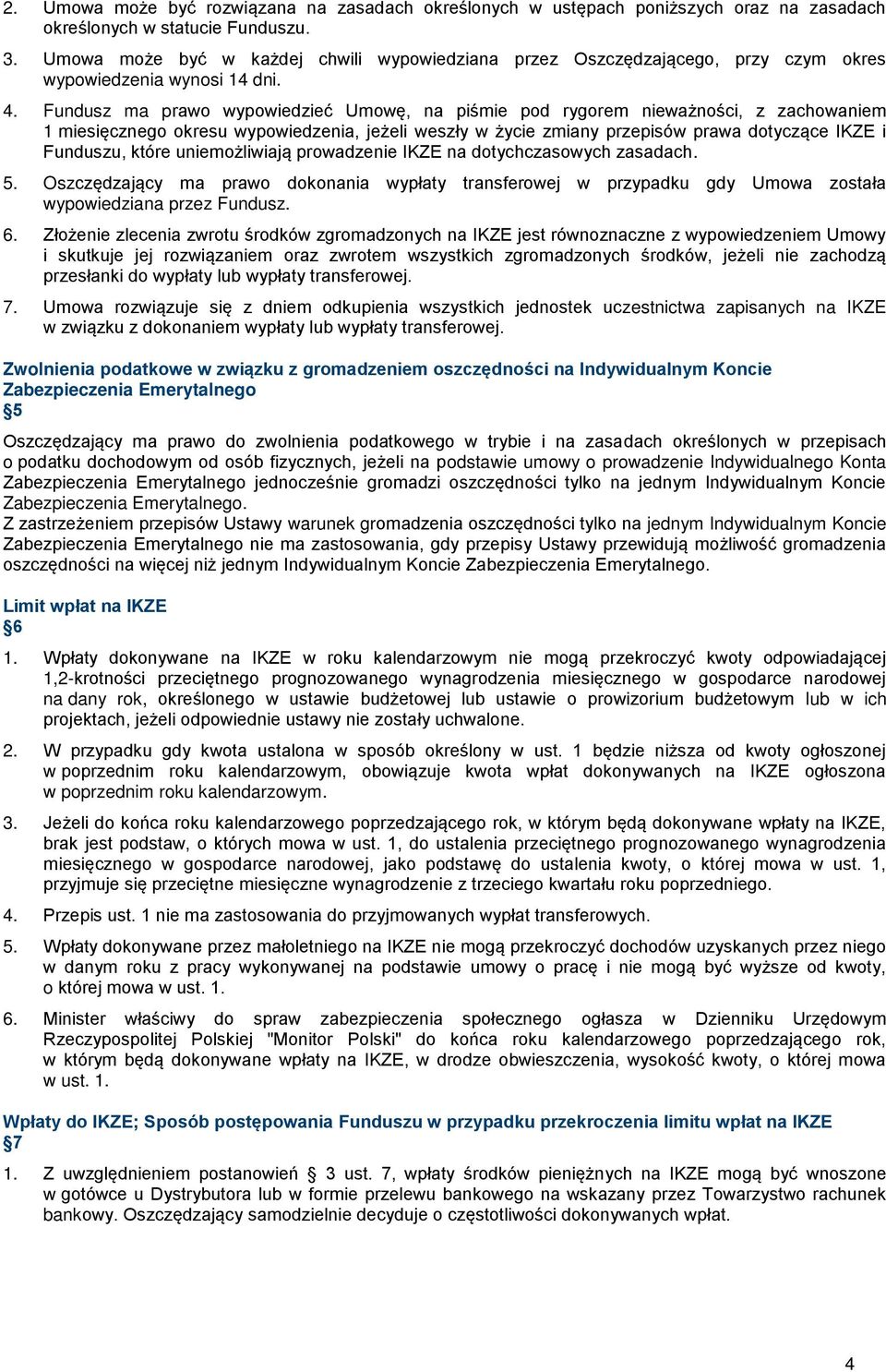 Fundusz ma prawo wypowiedzieć Umowę, na piśmie pod rygorem nieważności, z zachowaniem 1 miesięcznego okresu wypowiedzenia, jeżeli weszły w życie zmiany przepisów prawa dotyczące IKZE i Funduszu,