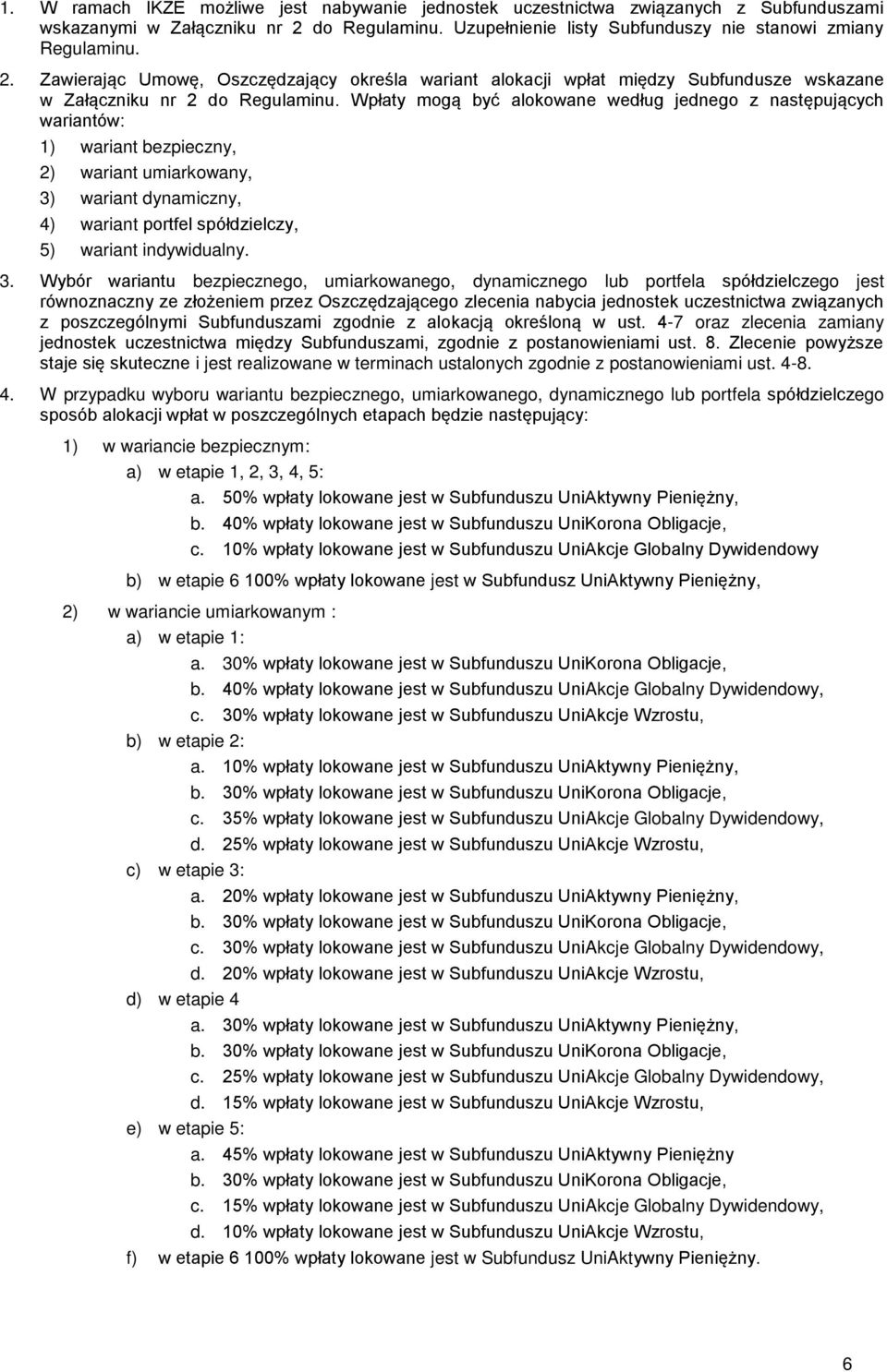 Zawierając Umowę, Oszczędzający określa wariant alokacji wpłat między Subfundusze wskazane w Załączniku nr 2 do Regulaminu.