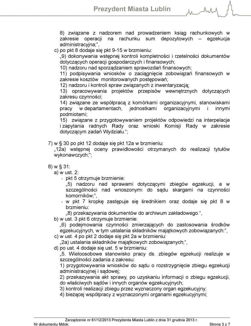 zaciągnięcie zobowiązań finansowych w zakresie kosztów monitorowanych postępowań; 12) nadzoru i kontroli spraw związanych z inwentaryzacją; 13) opracowywania projektów przepisów wewnętrznych