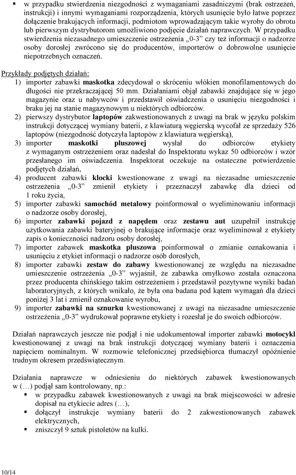 W przypadku stwierdzenia niezasadnego umieszczenie ostrzeżenia 0-3 czy też informacji o nadzorze osoby dorosłej zwrócono się do producentów, importerów o dobrowolne usunięcie niepotrzebnych oznaczeń.