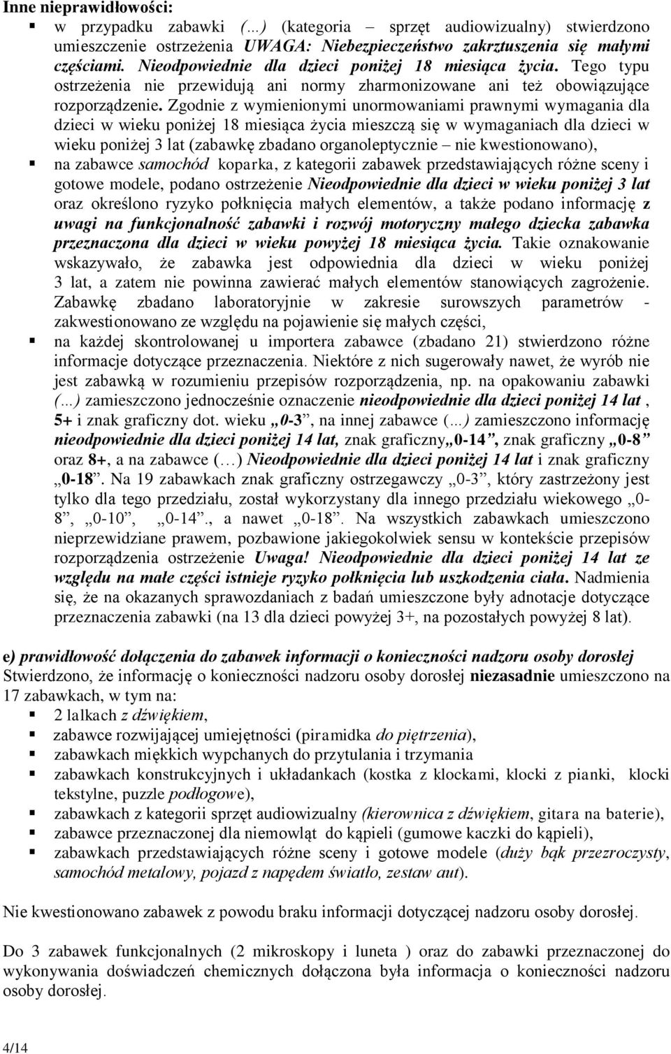 Zgodnie z wymienionymi unormowaniami prawnymi wymagania dla dzieci w wieku poniżej 18 miesiąca życia mieszczą się w wymaganiach dla dzieci w wieku poniżej 3 lat (zabawkę zbadano organoleptycznie nie