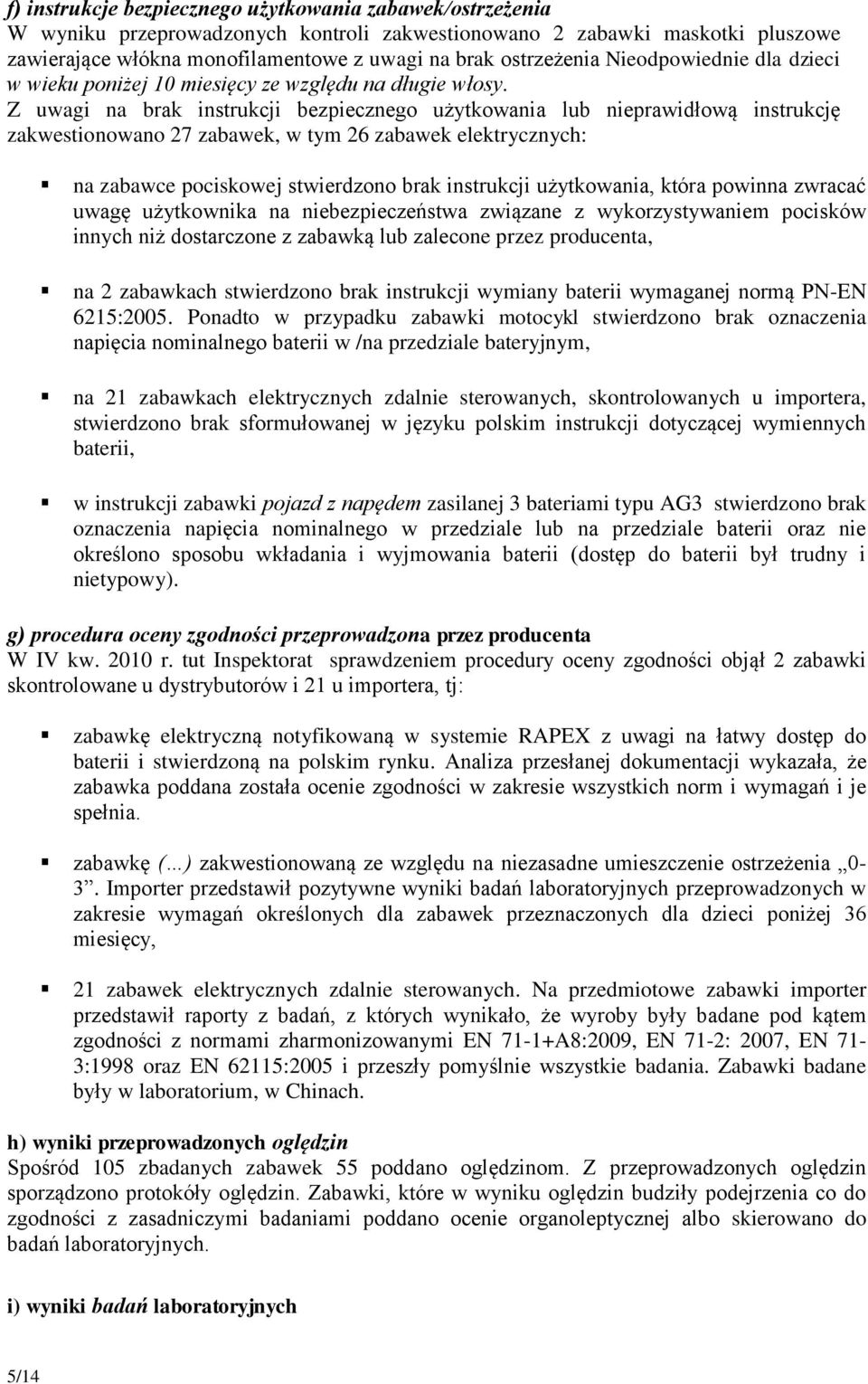 Z uwagi na brak instrukcji bezpiecznego użytkowania lub nieprawidłową instrukcję zakwestionowano 27 zabawek, w tym 26 zabawek elektrycznych: na zabawce pociskowej stwierdzono brak instrukcji