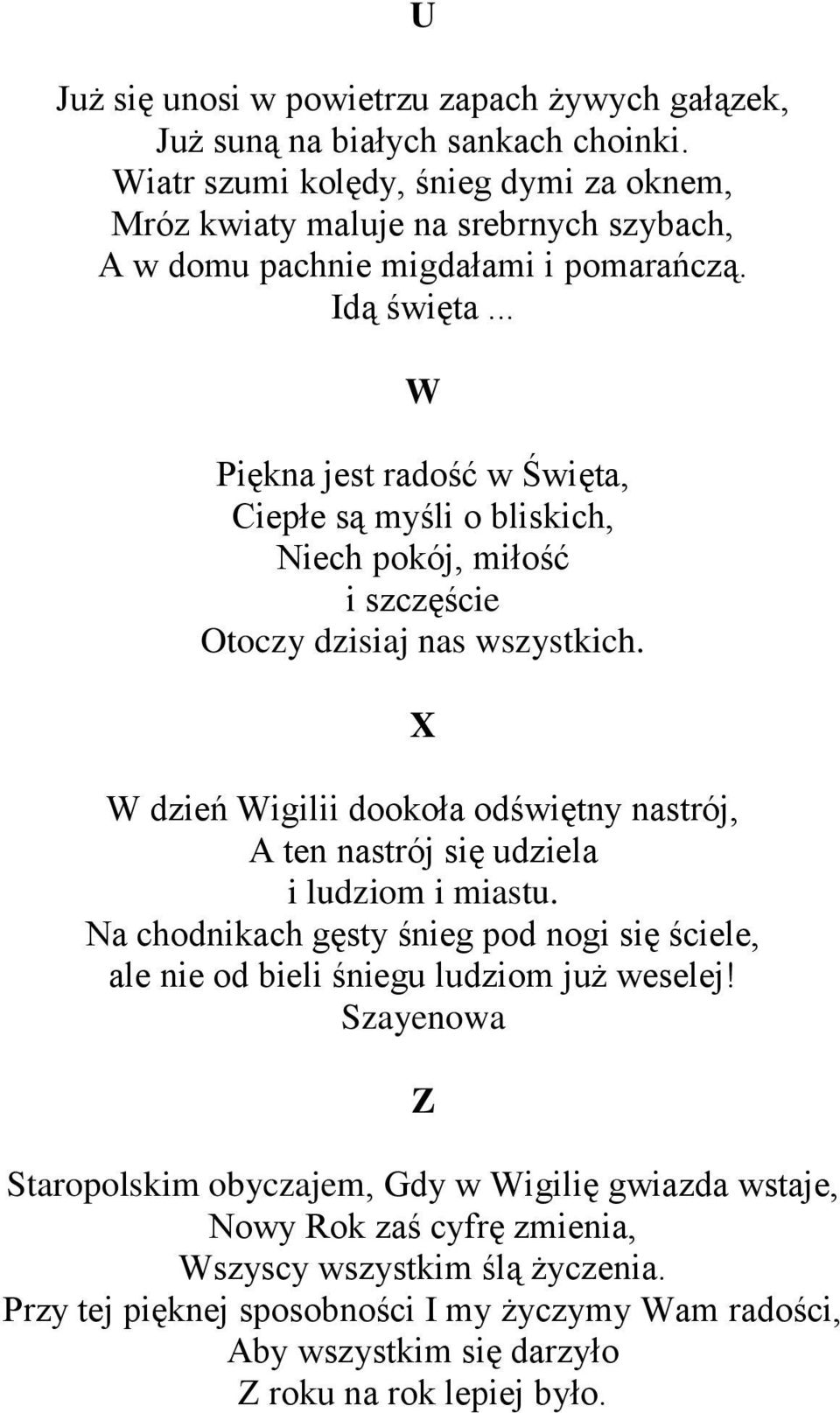 .. W Piękna jest radość w Święta, Ciepłe są myśli o bliskich, Niech pokój, miłość i szczęście Otoczy dzisiaj nas wszystkich.