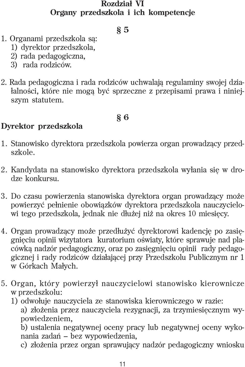 Stanowisko dyrektora przedszkola powierza organ prowadz¹cy przedszkole. 2. Kandydata na stanowisko dyrektora przedszkola wy³ania siê w drodze konkursu. 3.