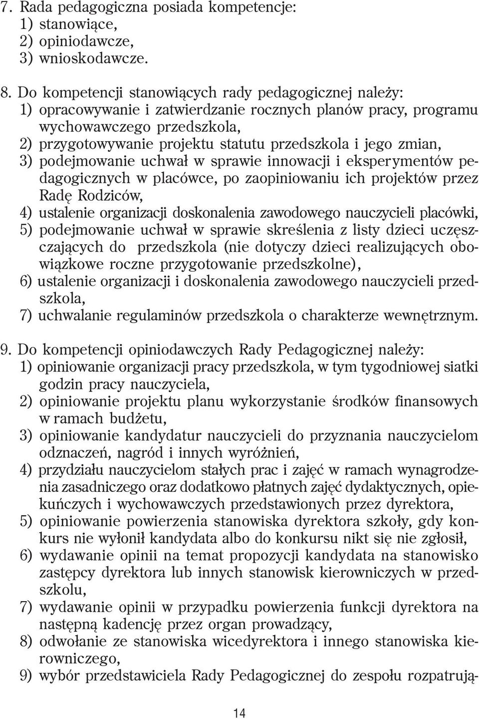 jego zmian, 3) podejmowanie uchwa³ w sprawie innowacji i eksperymentów pedagogicznych w placówce, po zaopiniowaniu ich projektów przez Radê Rodziców, 4) ustalenie organizacji doskonalenia zawodowego