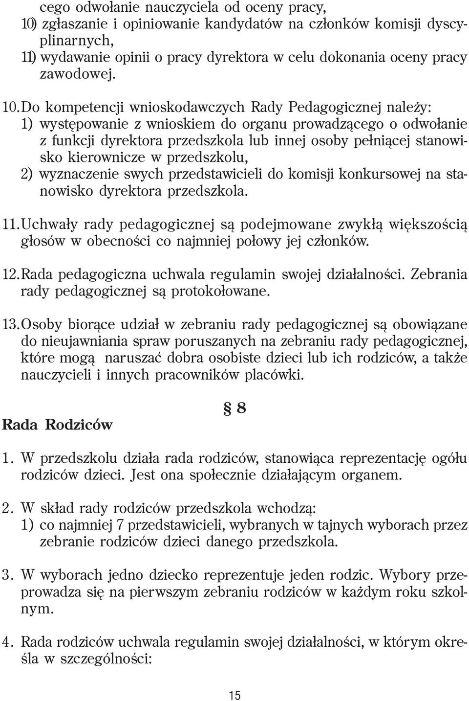 kierownicze w przedszkolu, 2) wyznaczenie swych przedstawicieli do komisji konkursowej na stanowisko dyrektora przedszkola. 11.