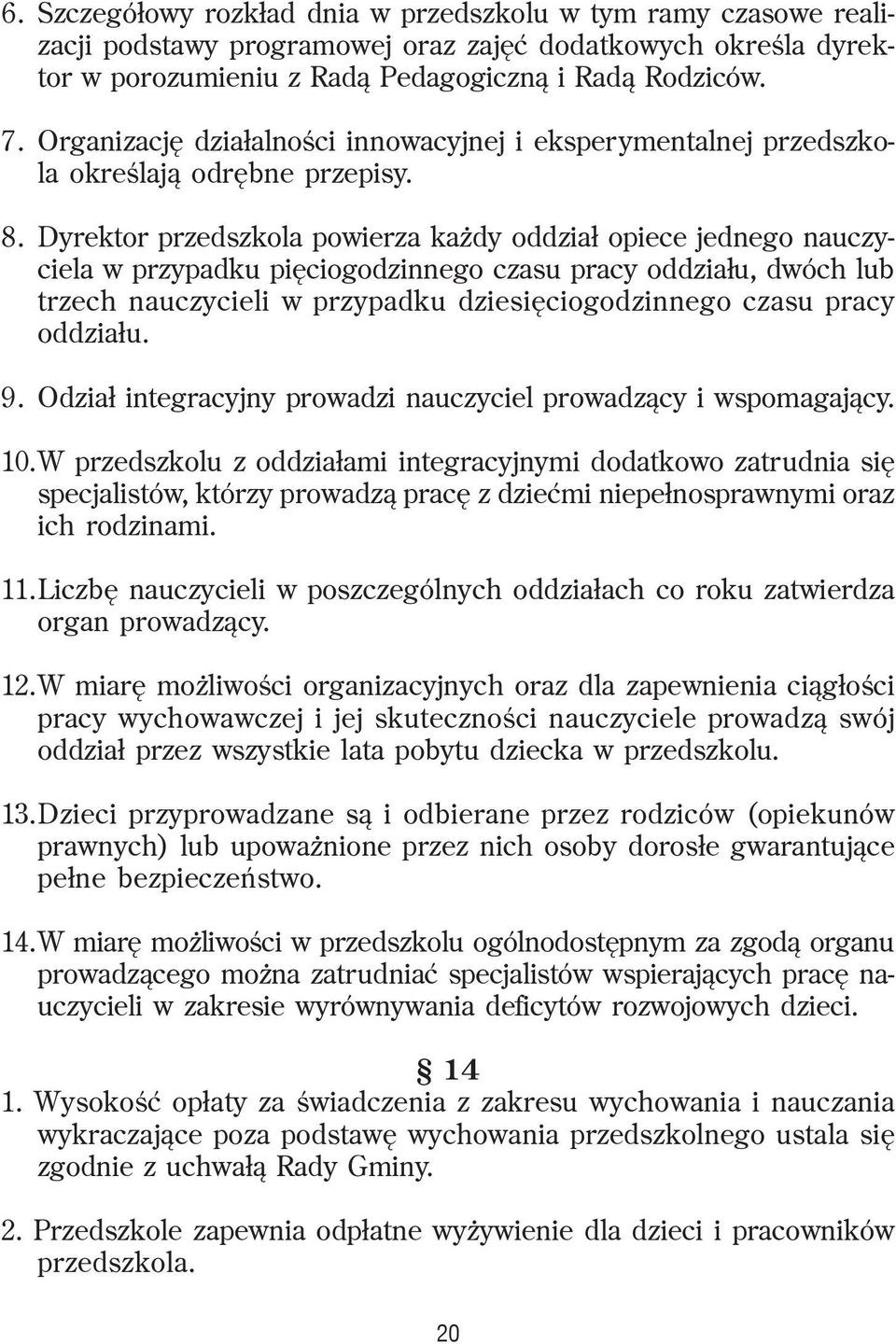 Dyrektor przedszkola powierza ka dy oddzia³ opiece jednego nauczyciela w przypadku piêciogodzinnego czasu pracy oddzia³u, dwóch lub trzech nauczycieli w przypadku dziesiêciogodzinnego czasu pracy