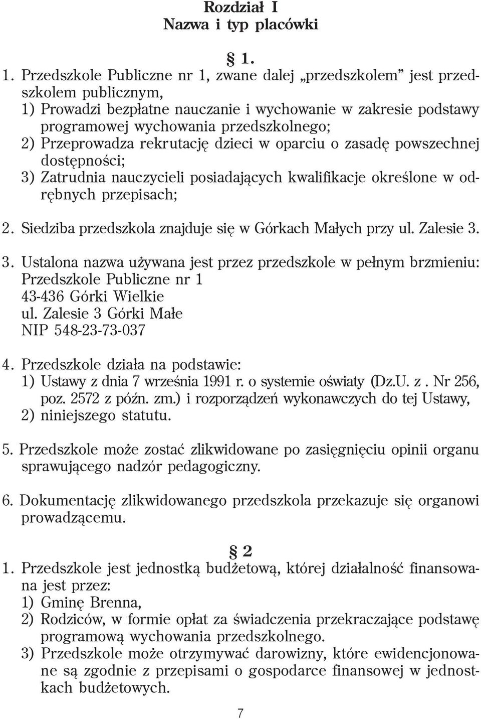 Przeprowadza rekrutacjê dzieci w oparciu o zasadê powszechnej dostêpnoœci; 3) Zatrudnia nauczycieli posiadaj¹cych kwalifikacje okreœlone w odrêbnych przepisach; 2.