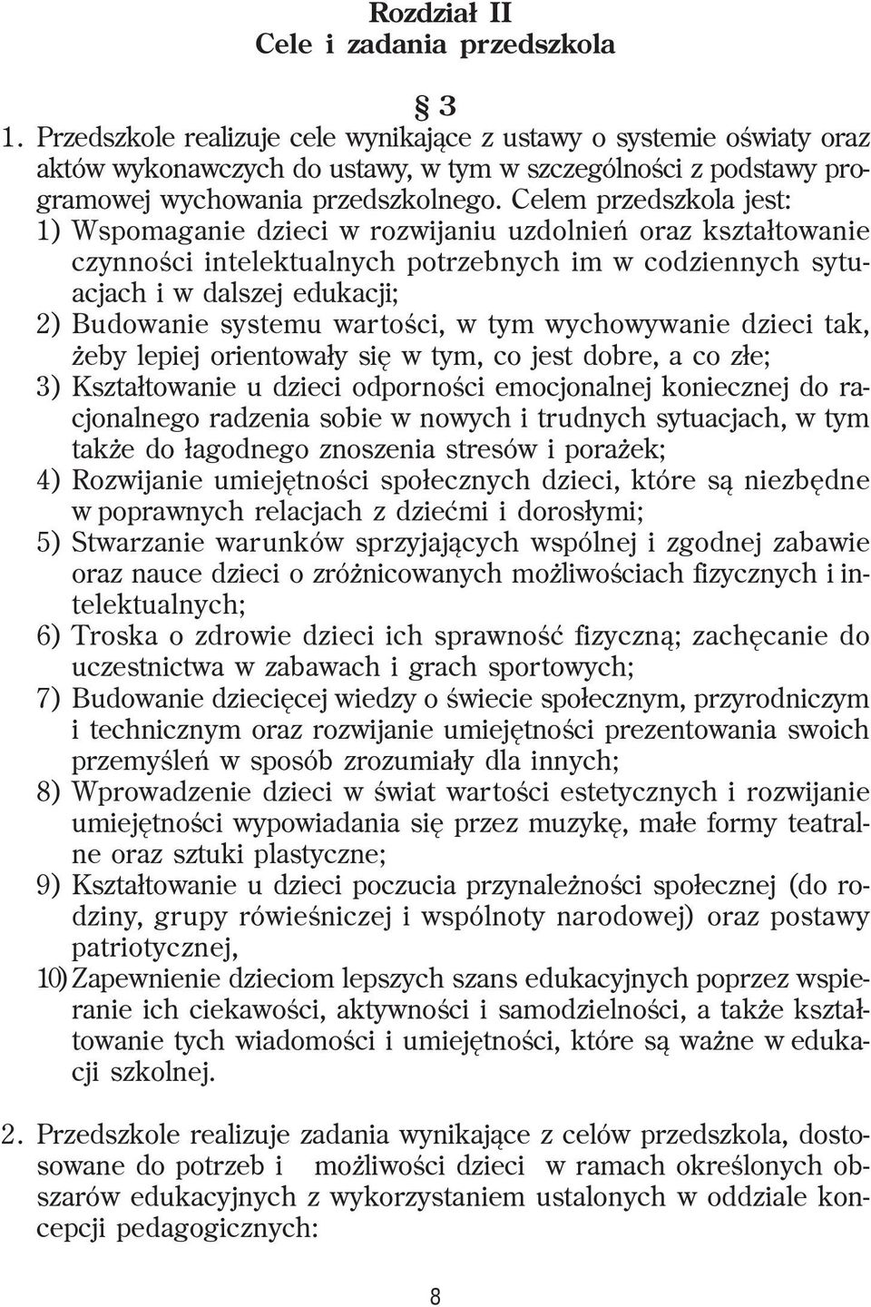 Celem przedszkola jest: 1) Wspomaganie dzieci w rozwijaniu uzdolnieñ oraz kszta³towanie czynnoœci intelektualnych potrzebnych im w codziennych sytuacjach i w dalszej edukacji; 2) Budowanie systemu