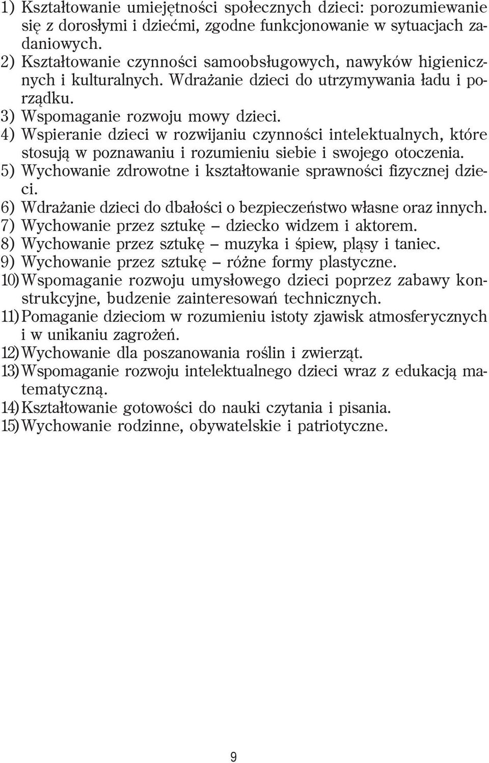 4) Wspieranie dzieci w rozwijaniu czynnoœci intelektualnych, które stosuj¹ w poznawaniu i rozumieniu siebie i swojego otoczenia. 5) Wychowanie zdrowotne i kszta³towanie sprawnoœci fizycznej dzieci.